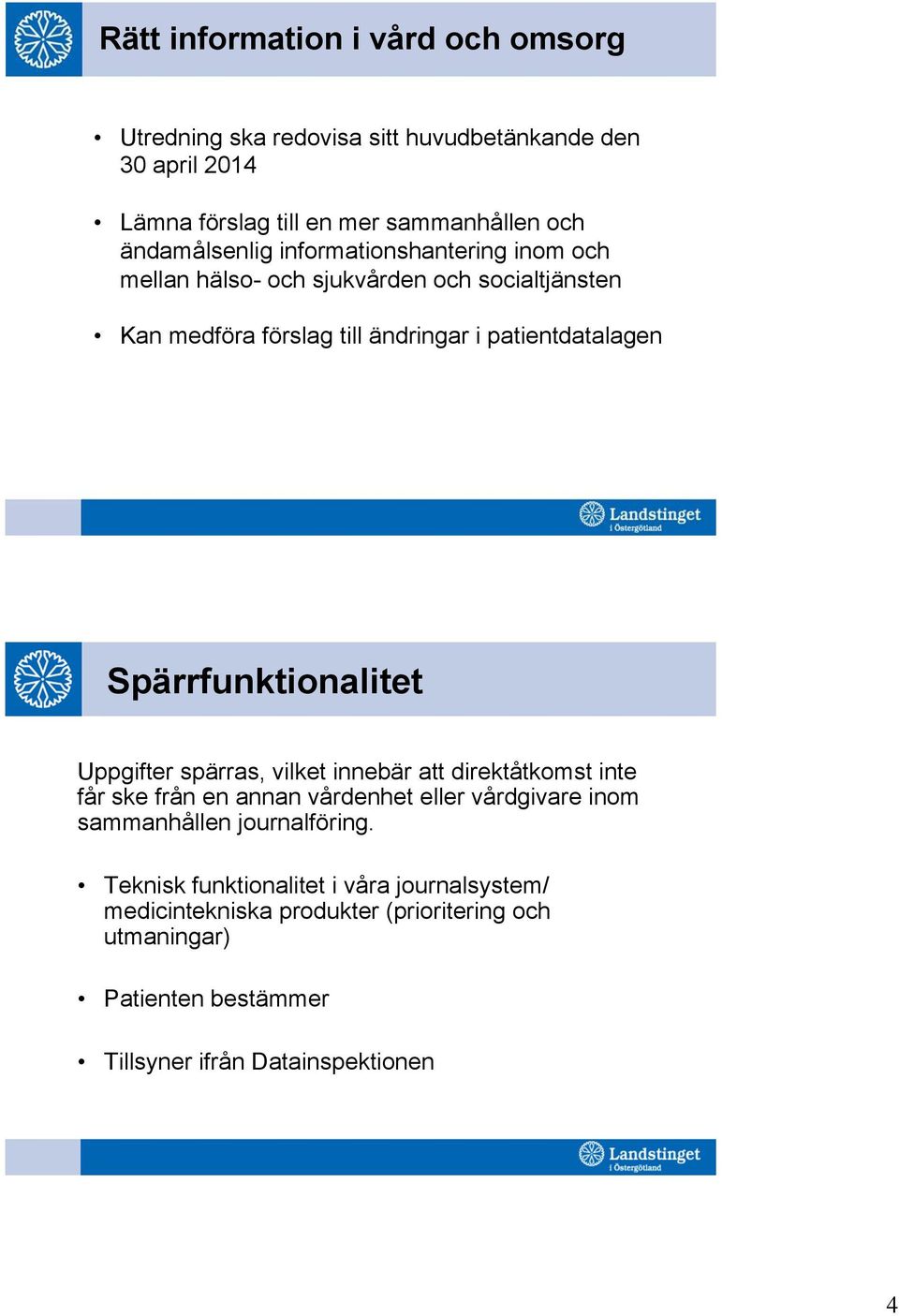 Spärrfunktionalitet Uppgifter spärras, vilket innebär att direktåtkomst inte får ske från en annan vårdenhet eller vårdgivare inom sammanhållen