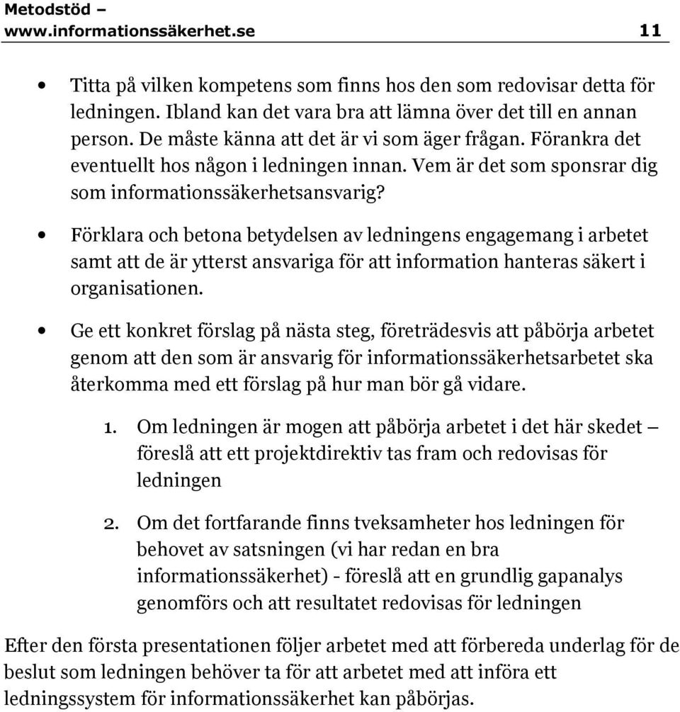 Förklara och betona betydelsen av ledningens engagemang i arbetet samt att de är ytterst ansvariga för att information hanteras säkert i organisationen.