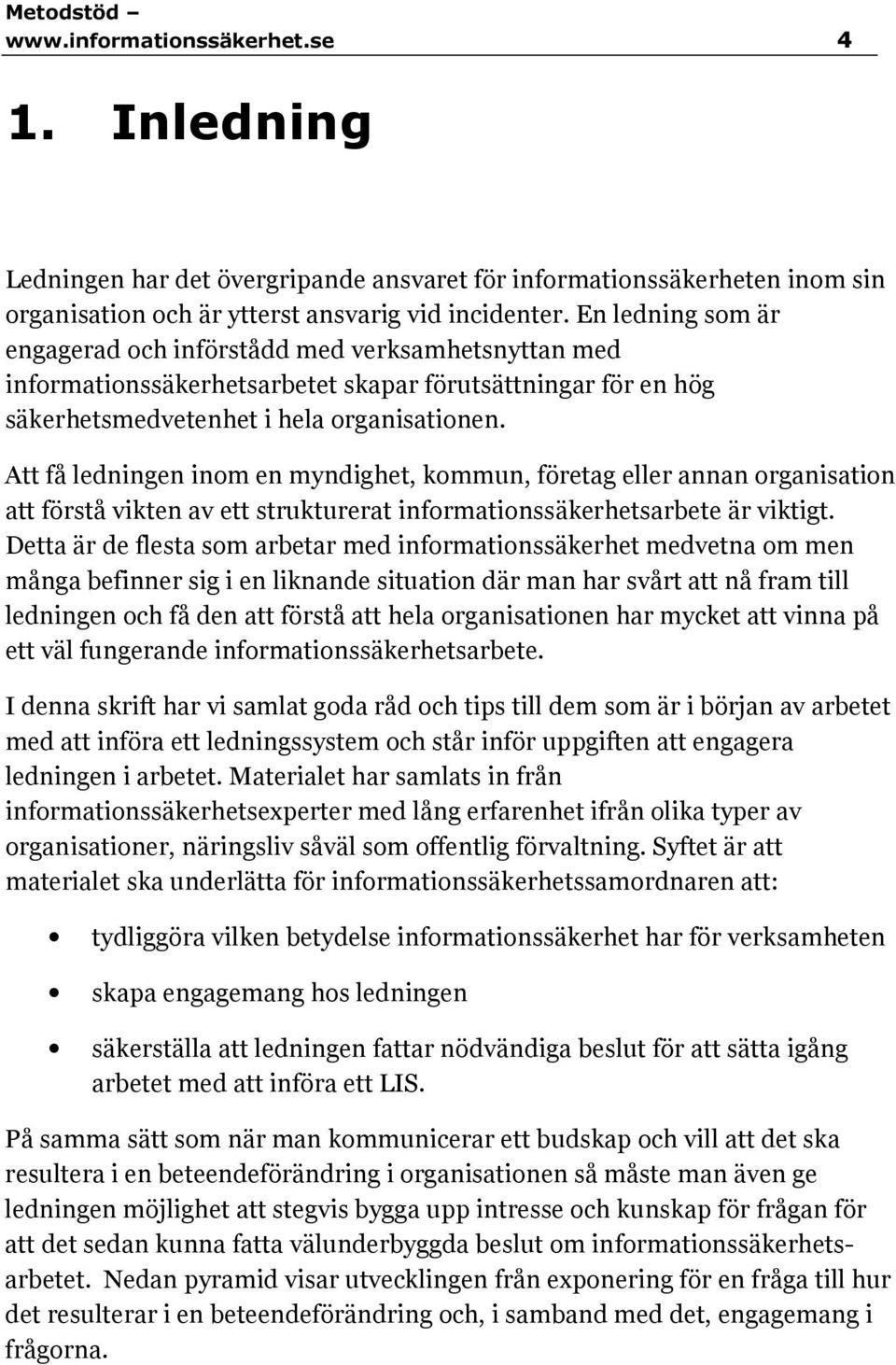 Att få ledningen inom en myndighet, kommun, företag eller annan organisation att förstå vikten av ett strukturerat informationssäkerhetsarbete är viktigt.