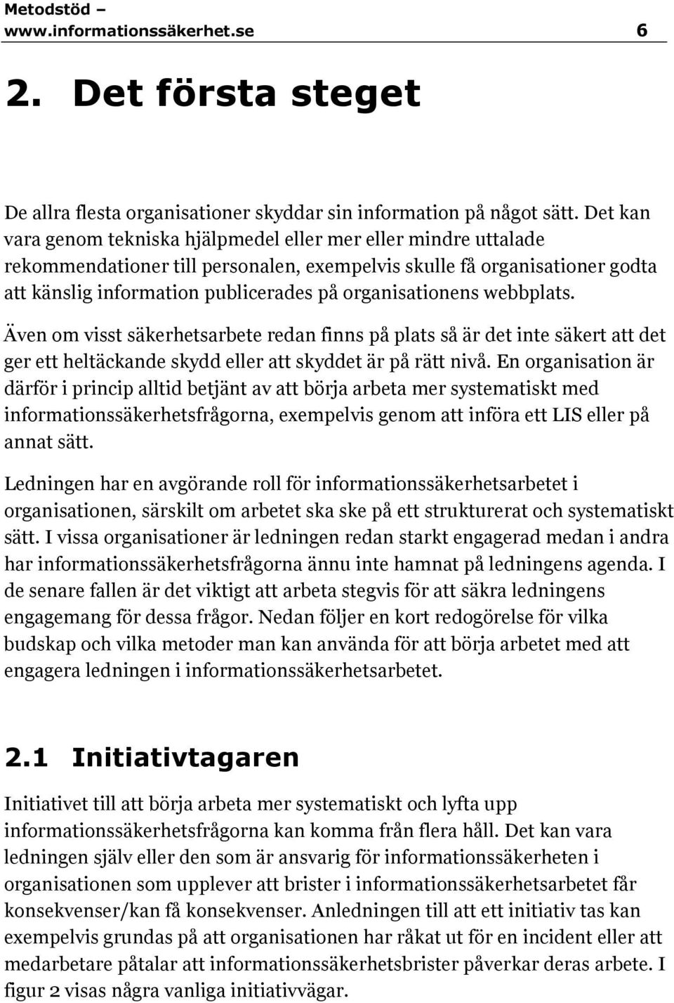 organisationens webbplats. Även om visst säkerhetsarbete redan finns på plats så är det inte säkert att det ger ett heltäckande skydd eller att skyddet är på rätt nivå.
