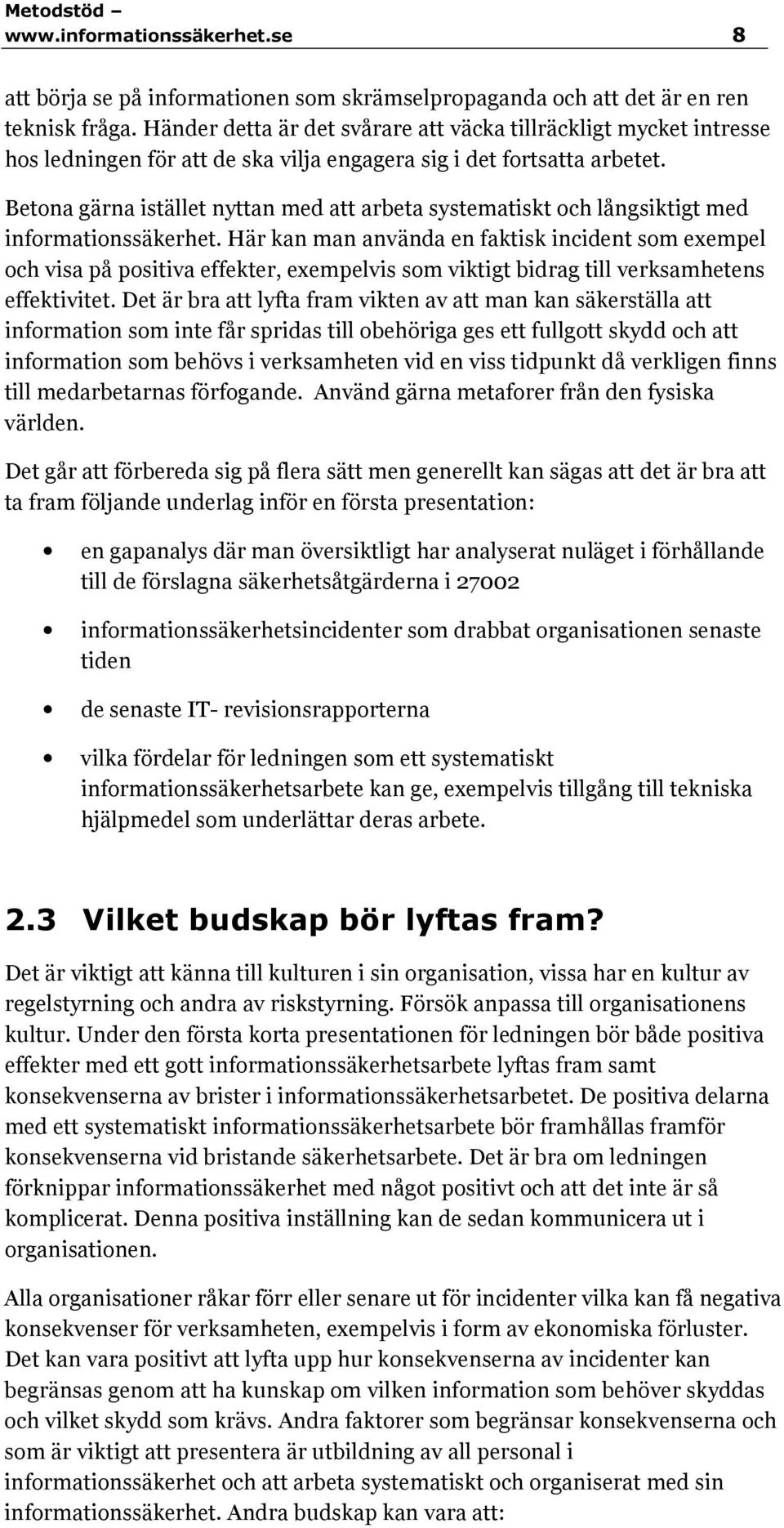 Betona gärna istället nyttan med att arbeta systematiskt och långsiktigt med informationssäkerhet.