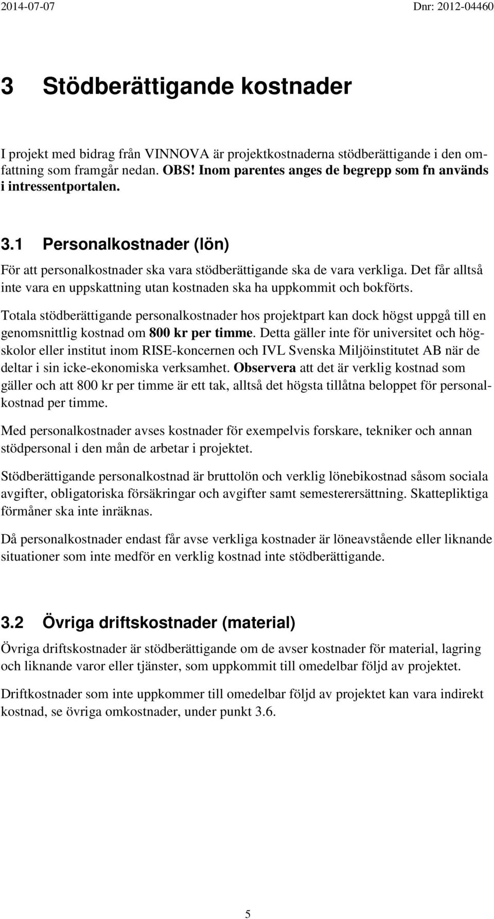 Det får alltså inte vara en uppskattning utan kostnaden ska ha uppkommit och bokförts.