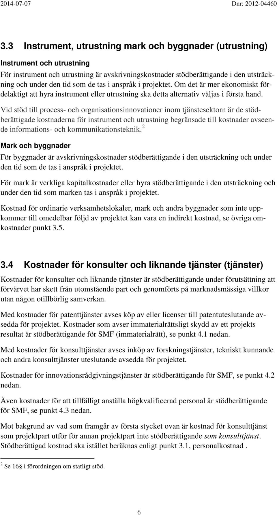 Vid stöd till process- och organisationsinnovationer inom tjänstesektorn är de stödberättigade kostnaderna för instrument och utrustning begränsade till kostnader avseende informations- och