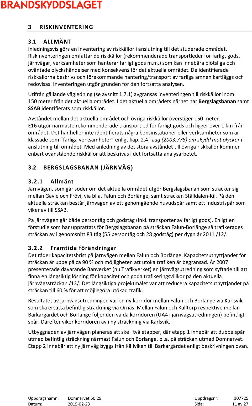 De identifierade riskkällorna beskrivs och förekommande hantering/transport av farliga ämnen kartläggs och redovisas. Inventeringen utgör grunden för den fortsatta analysen.