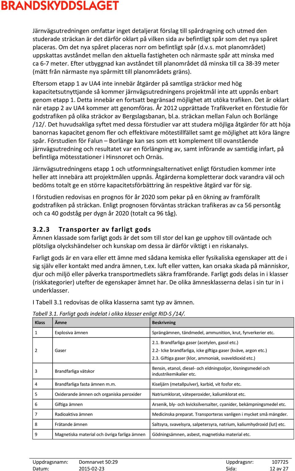 Efter utbyggnad kan avståndet till planområdet då minska till ca 38-39 meter (mätt från närmaste nya spårmitt till planområdets gräns).