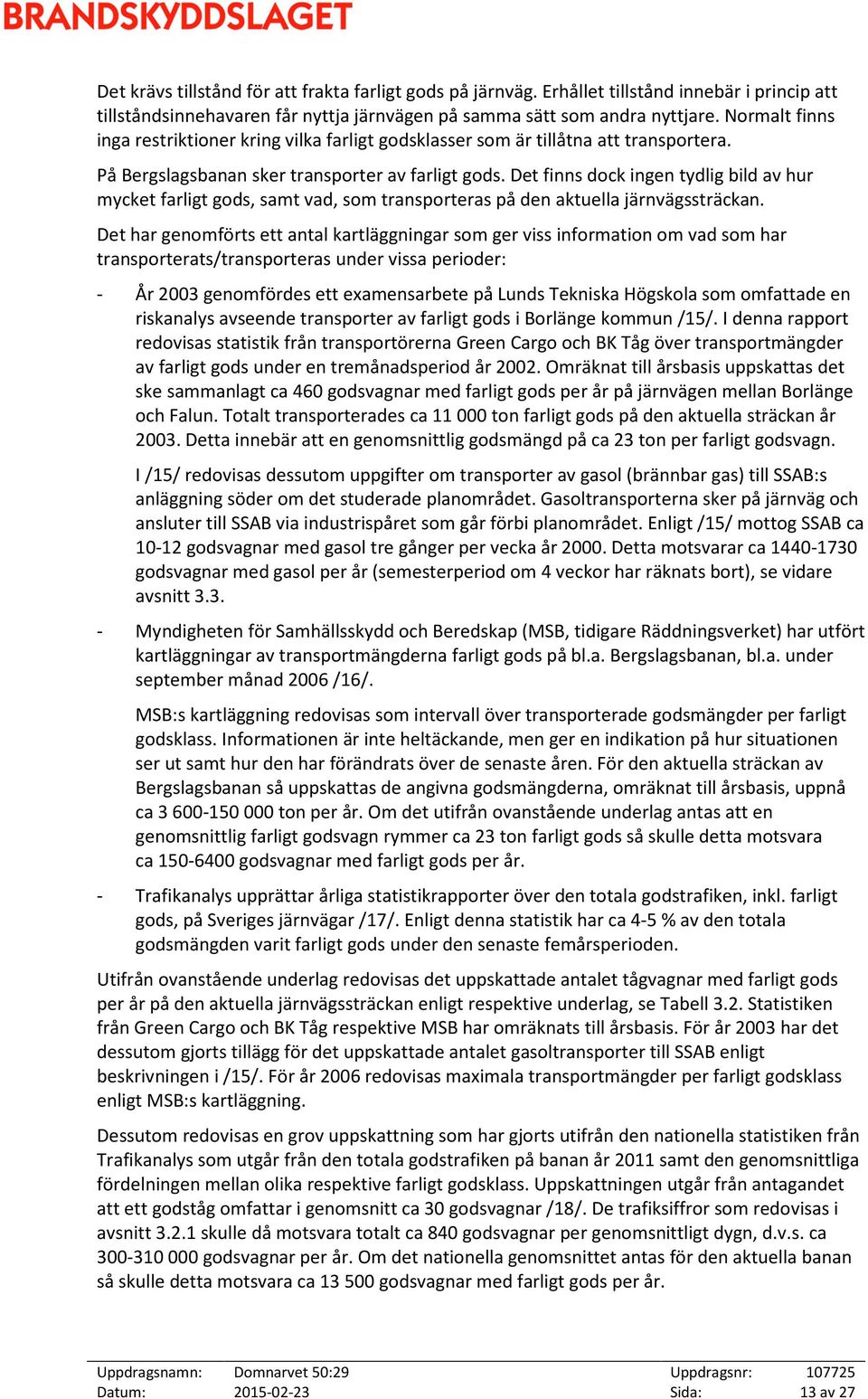 Det finns dock ingen tydlig bild av hur mycket farligt gods, samt vad, som transporteras på den aktuella järnvägssträckan.