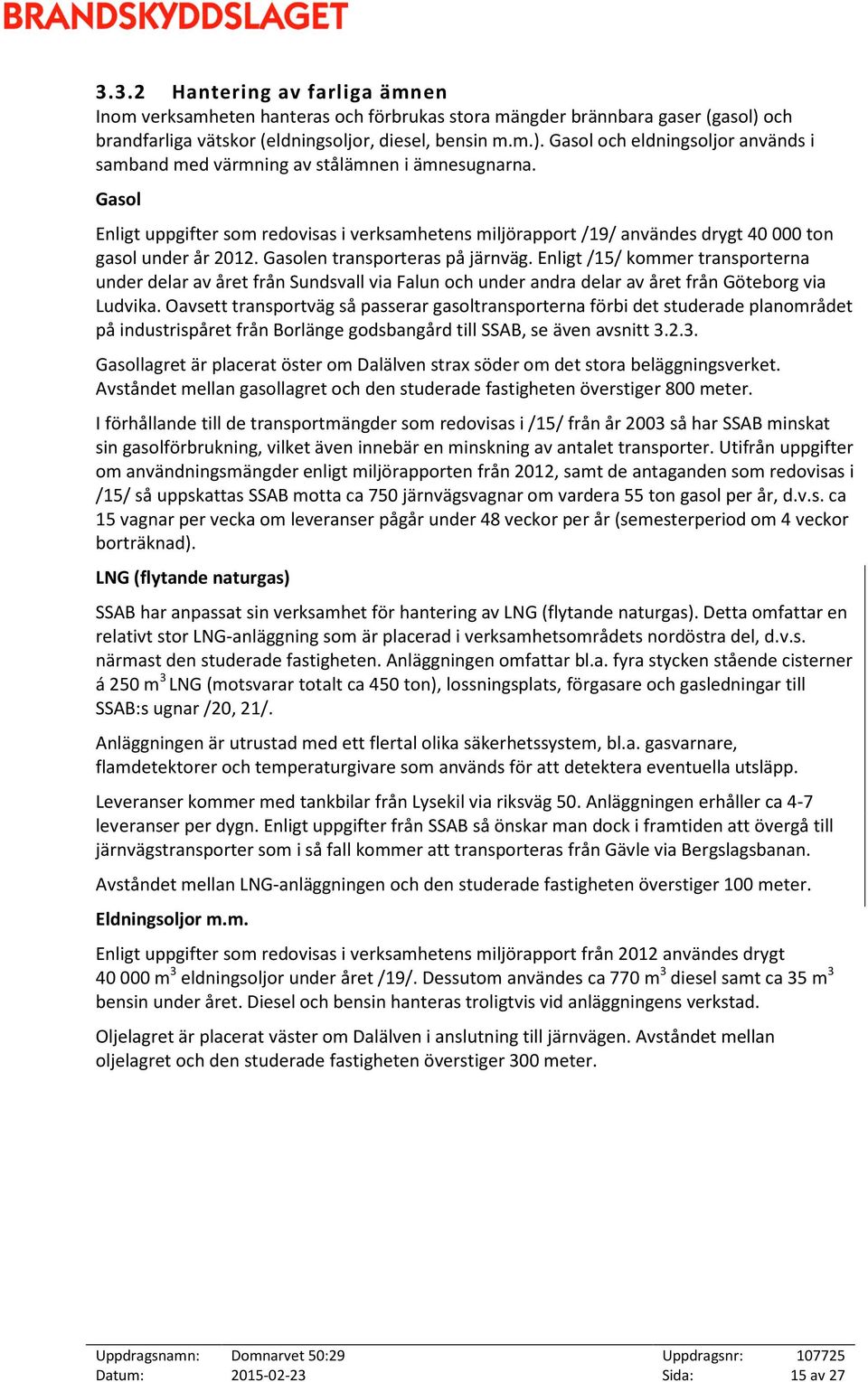 Enligt /15/ kommer transporterna under delar av året från Sundsvall via Falun och under andra delar av året från Göteborg via Ludvika.