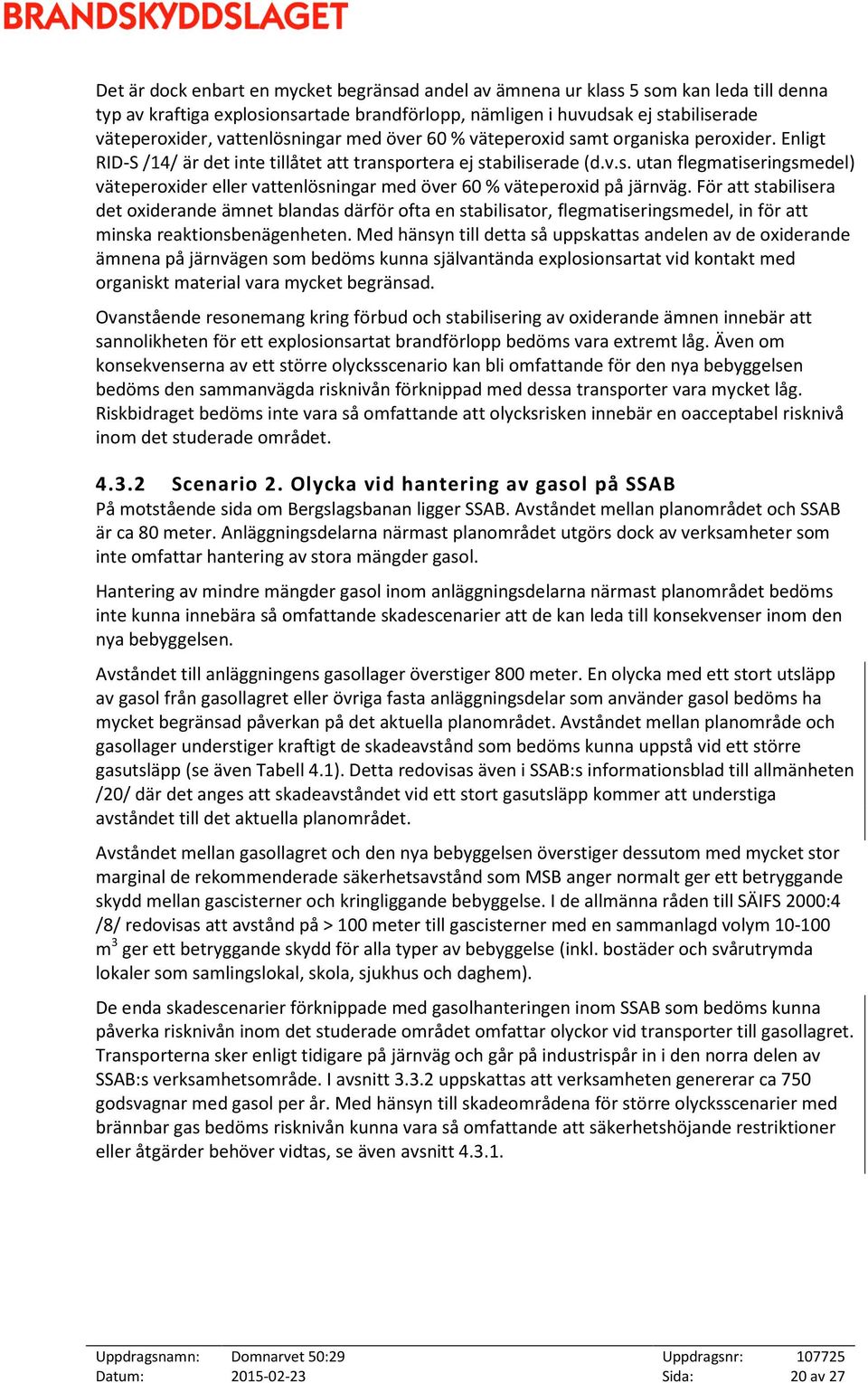 För att stabilisera det oxiderande ämnet blandas därför ofta en stabilisator, flegmatiseringsmedel, in för att minska reaktionsbenägenheten.
