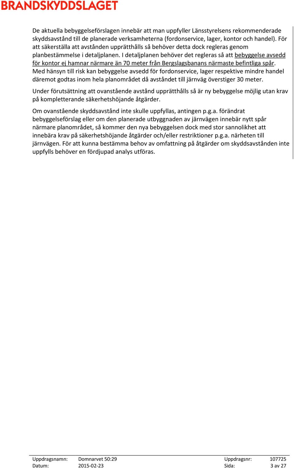 I detaljplanen behöver det regleras så att bebyggelse avsedd för kontor ej hamnar närmare än 70 meter från Bergslagsbanans närmaste befintliga spår.