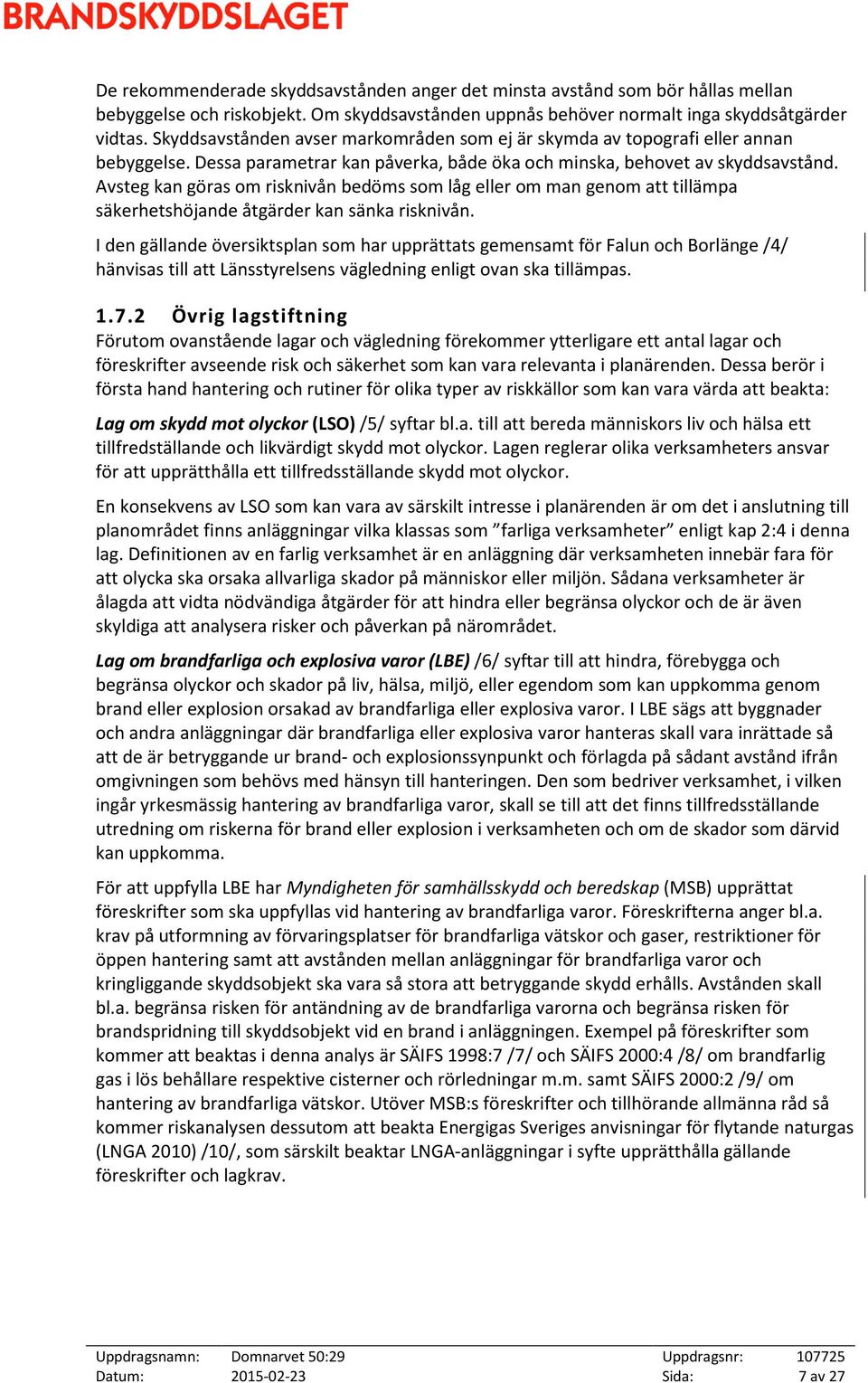 Avsteg kan göras om risknivån bedöms som låg eller om man genom att tillämpa säkerhetshöjande åtgärder kan sänka risknivån.