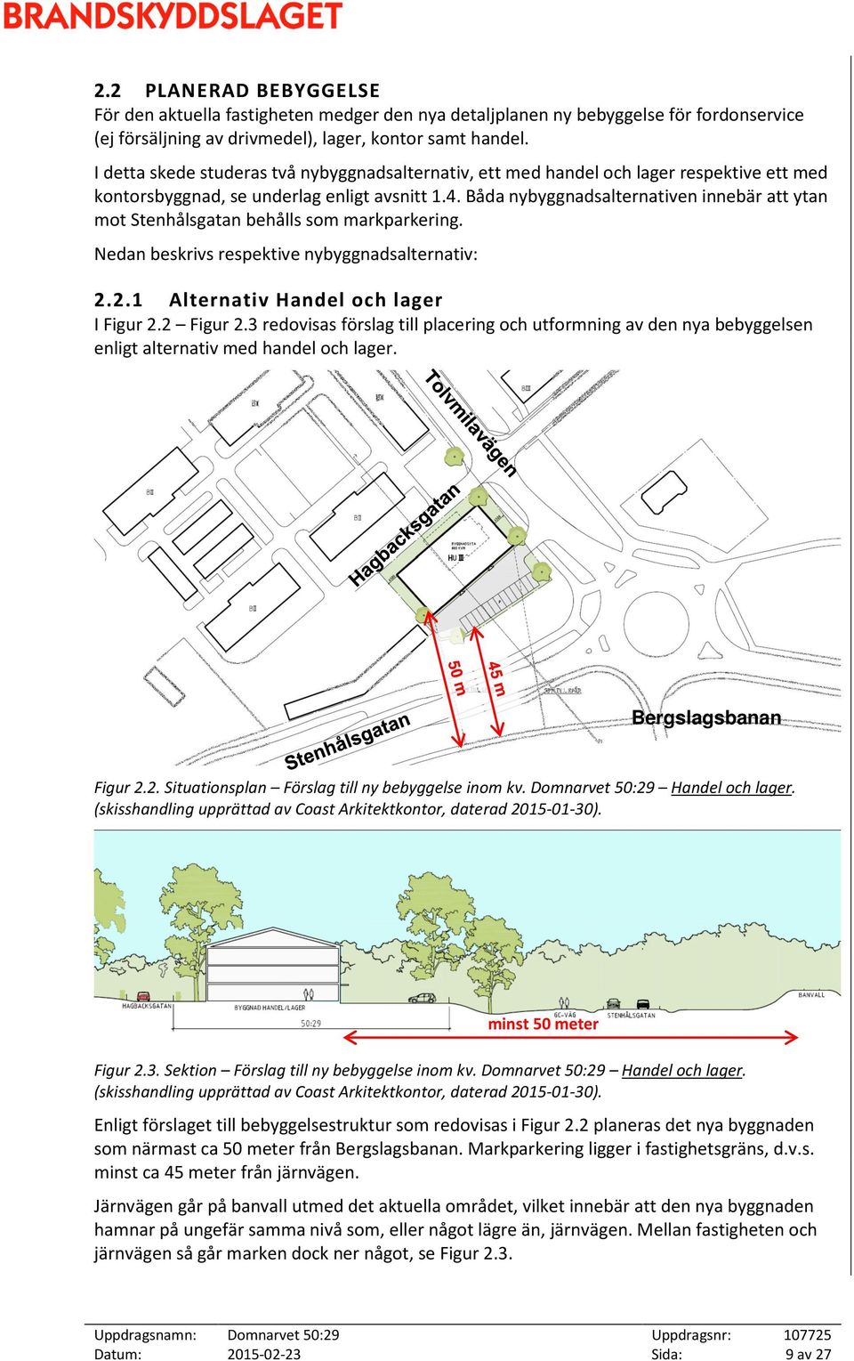 Båda nybyggnadsalternativen innebär att ytan mot Stenhålsgatan behålls som markparkering. Nedan beskrivs respektive nybyggnadsalternativ: 2.2.1 Alternativ Handel och lager I Figur 2.2 Figur 2.