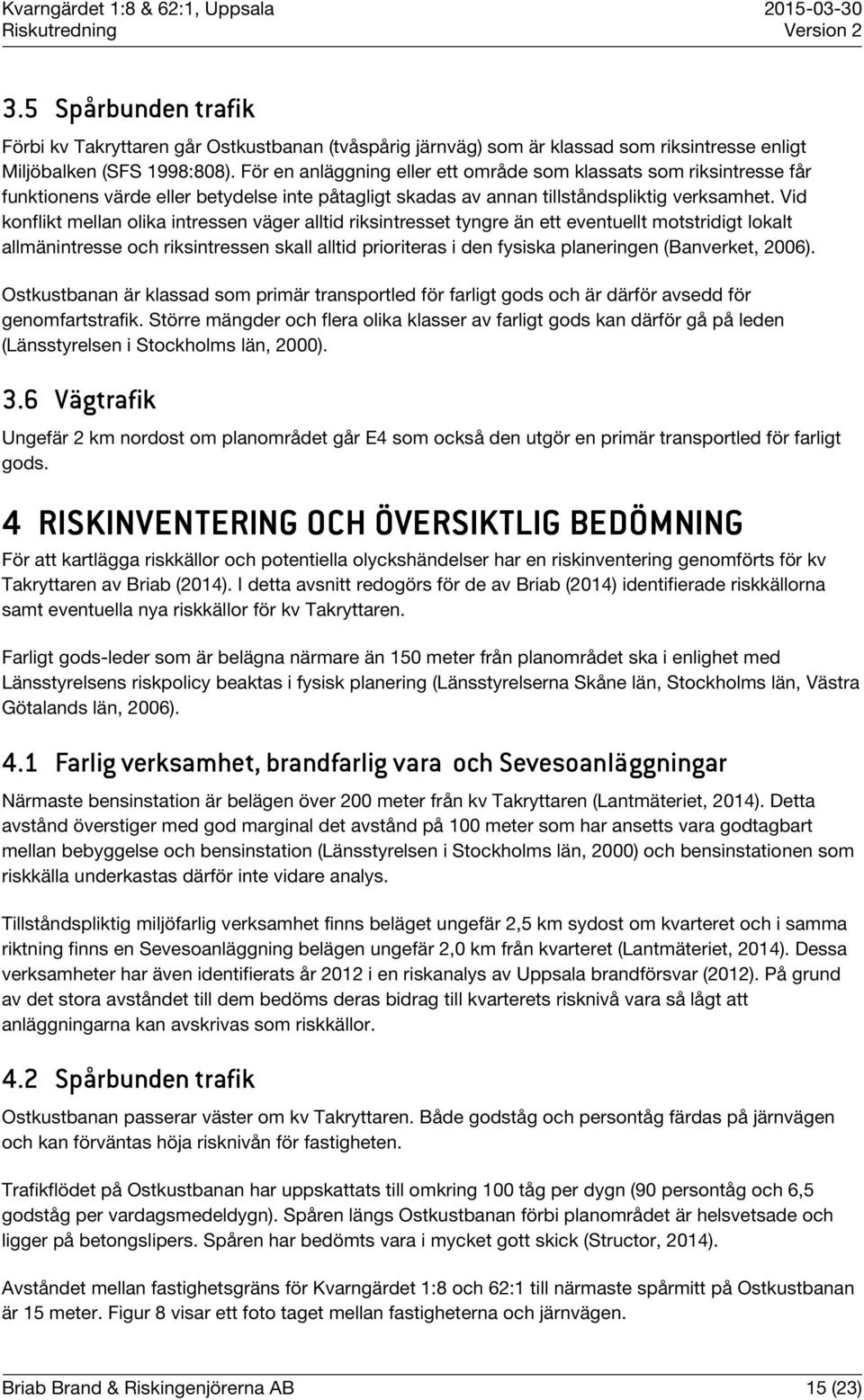 Vid konflikt mellan olika intressen väger alltid riksintresset tyngre än ett eventuellt motstridigt lokalt allmänintresse och riksintressen skall alltid prioriteras i den fysiska planeringen
