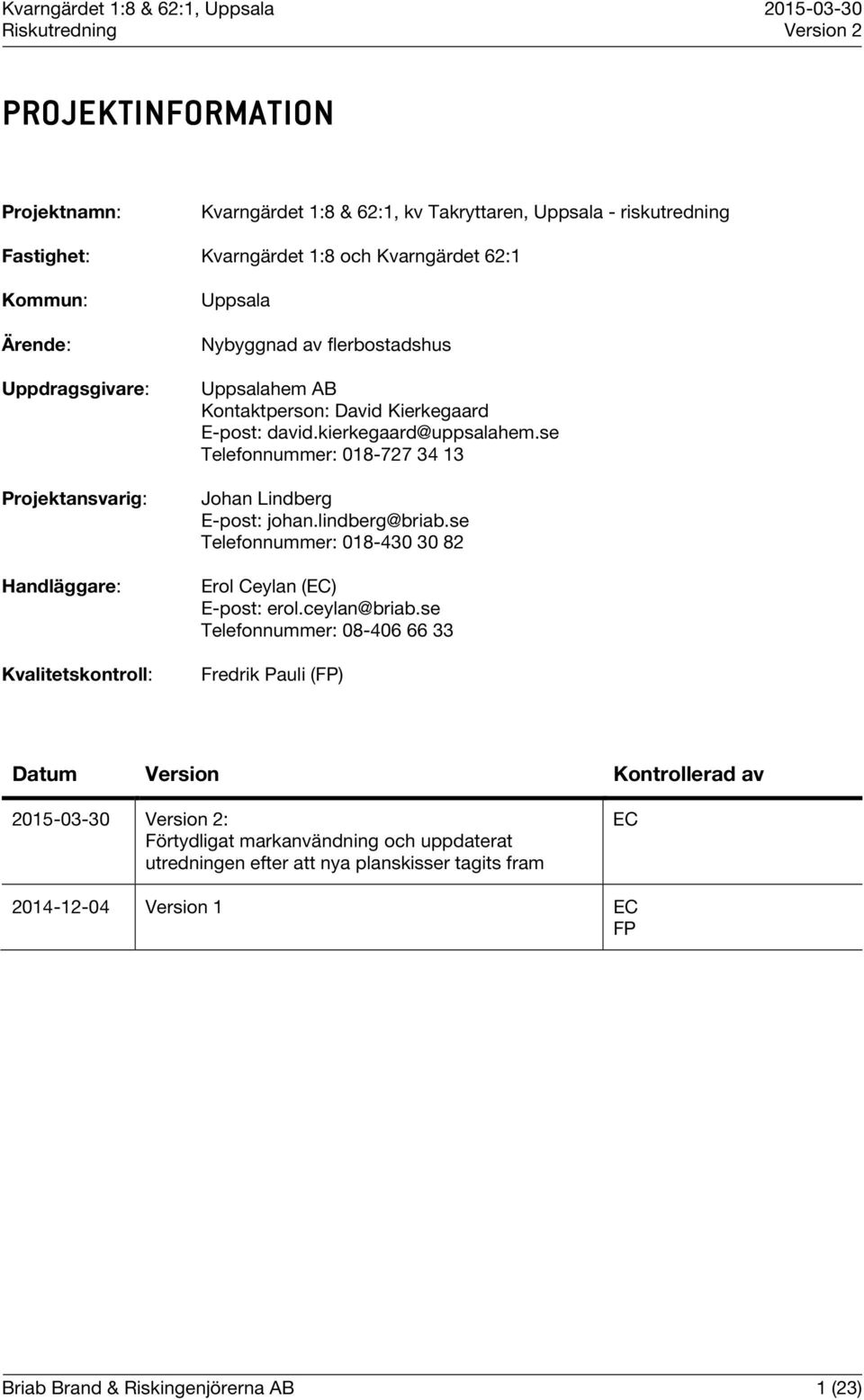 se Telefonnummer: 018-727 34 13 Johan Lindberg E-post: johan.lindberg@briab.se Telefonnummer: 018-430 30 82 Erol Ceylan (EC) E-post: erol.ceylan@briab.