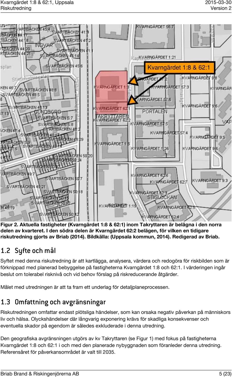 2 Syfte och mål Syftet med denna riskutredning är att kartlägga, analysera, värdera och redogöra för riskbilden som är förknippad med planerad bebyggelse på fastigheterna Kvarngärdet 1:8 och 62:1.
