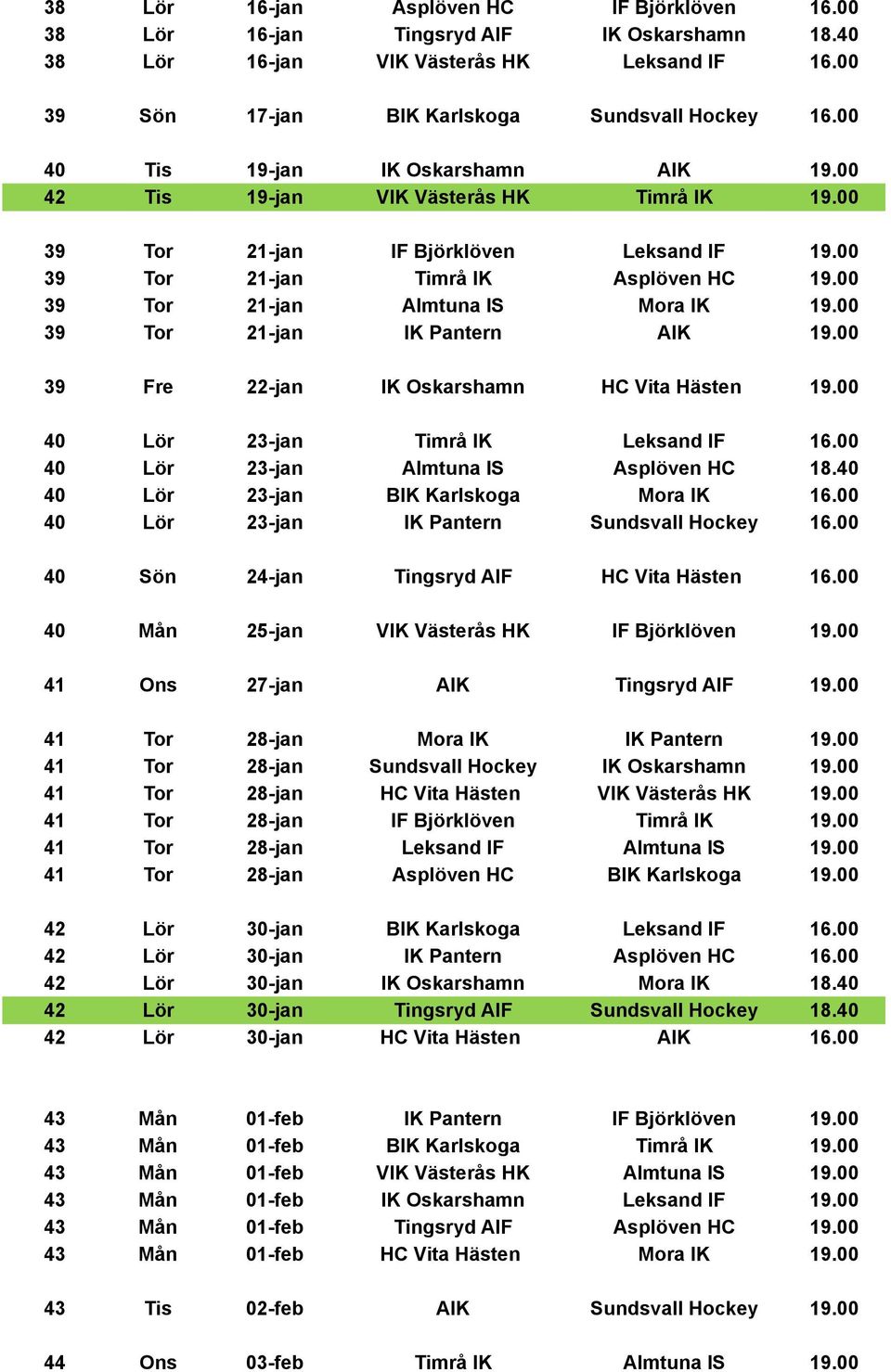 00 39 Tor 21-jan Almtuna IS Mora IK 19.00 39 Tor 21-jan IK Pantern AIK 19.00 39 Fre 22-jan IK Oskarshamn HC Vita Hästen 19.00 40 Lör 23-jan Timrå IK Leksand IF 16.