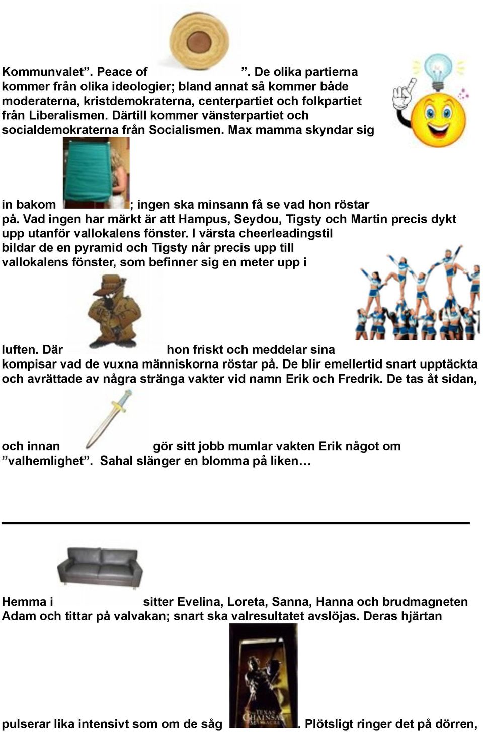 Vad ingen har märkt är att Hampus, Seydou, Tigsty och Martin precis dykt upp utanför vallokalens fönster.