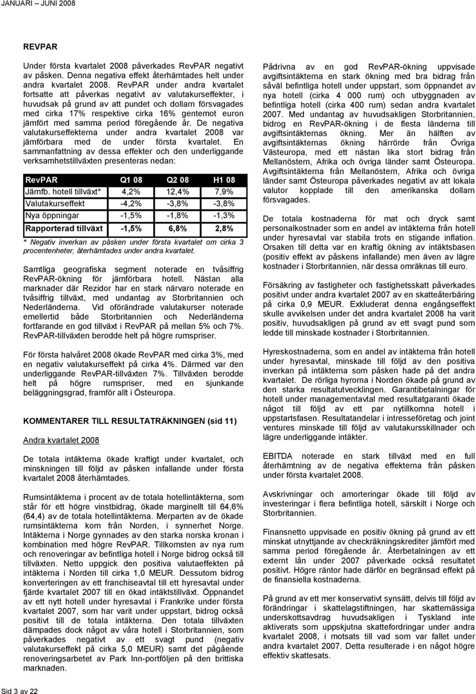 med samma period föregående år. De negativa valutakurseffekterna under andra kvartalet 20 var jämförbara med de under första kvartalet.