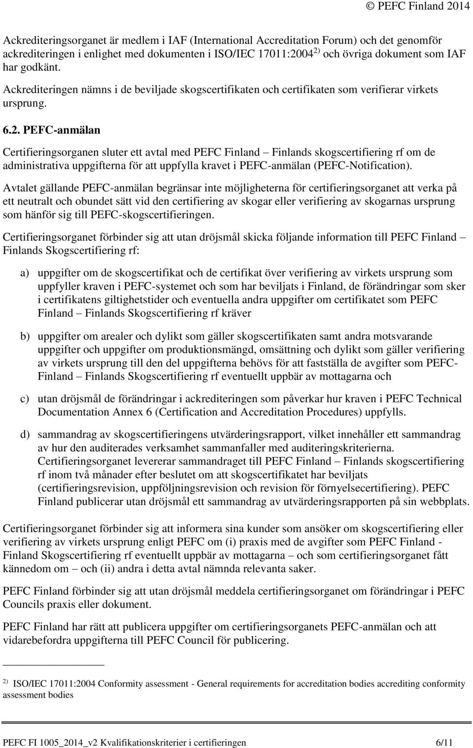 PEFC-anmälan Certifieringsorganen sluter ett avtal med PEFC Finland Finlands skogscertifiering rf om de administrativa uppgifterna för att uppfylla kravet i PEFC-anmälan (PEFC-Notification).