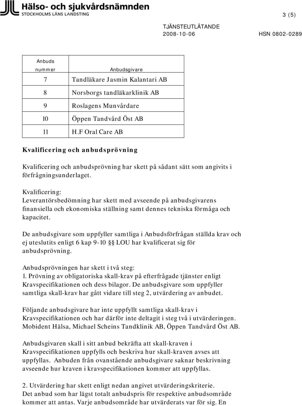 Kvalificering: Leverantörsbedömning har skett med avseende på anbudsgivarens finansiella och ekonomiska ställning samt dennes tekniska förmåga och kapacitet.