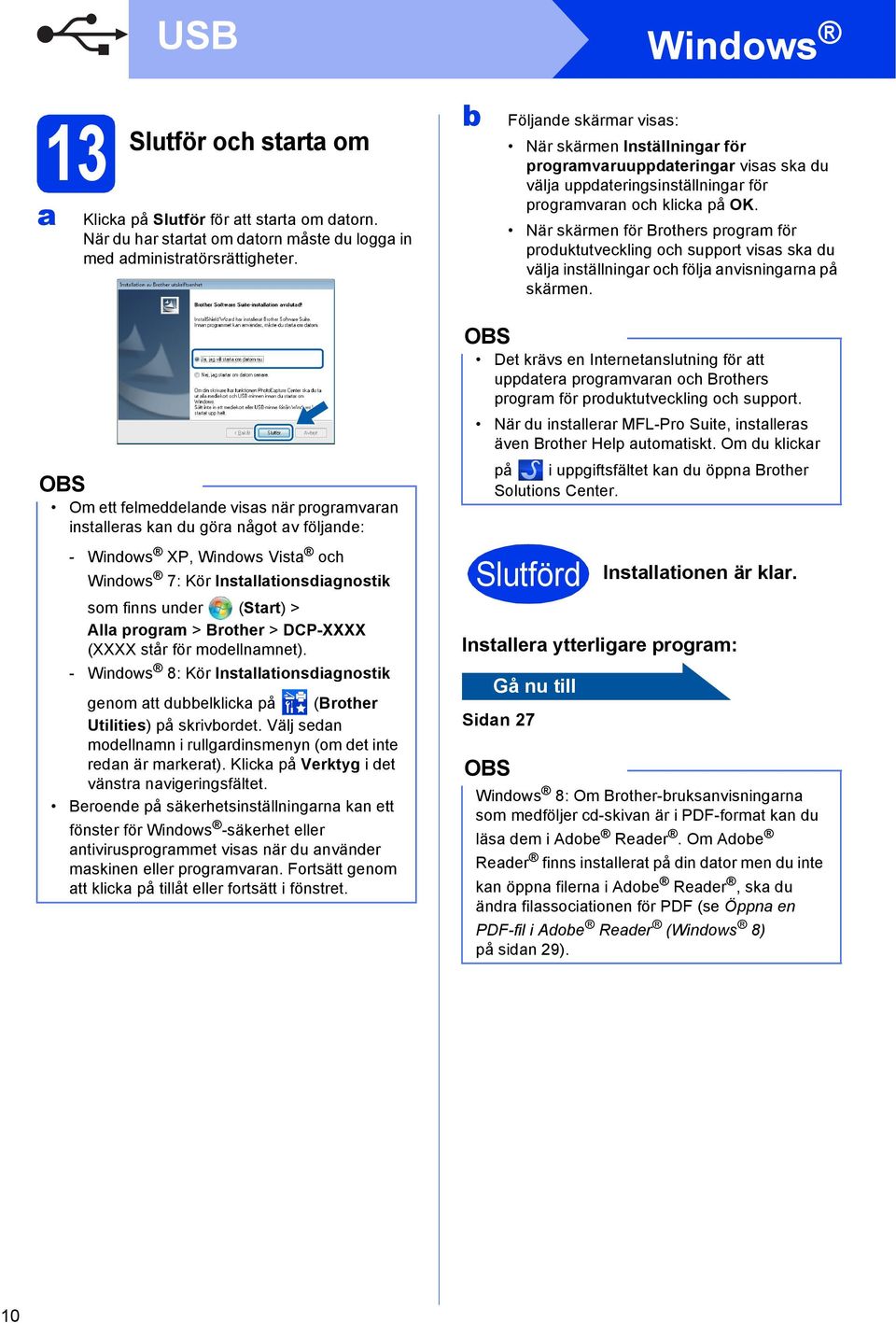 När skärmen för Brothers progrm för produktutvekling oh support viss sk du välj inställningr oh följ nvisningrn på skärmen.