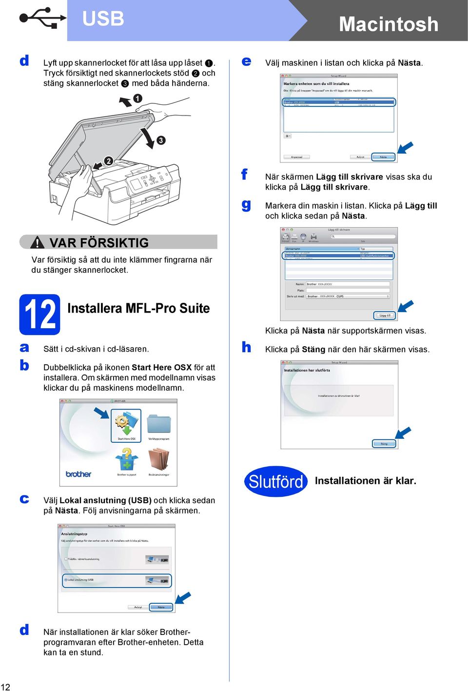 Klik på Lägg till oh klik sedn på Näst. 2 Instller MFL-Pro Suite Sätt i d-skivn i d-läsren. Duelklik på ikonen Strt Here OSX för tt instller.