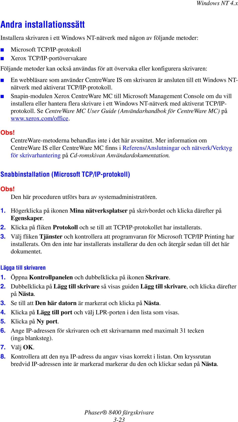 Snapin-modulen Xerox CentreWare MC till Microsoft Management Console om du vill installera eller hantera flera skrivare i ett Windows NT-nätverk med aktiverat TCP/IPprotokoll.