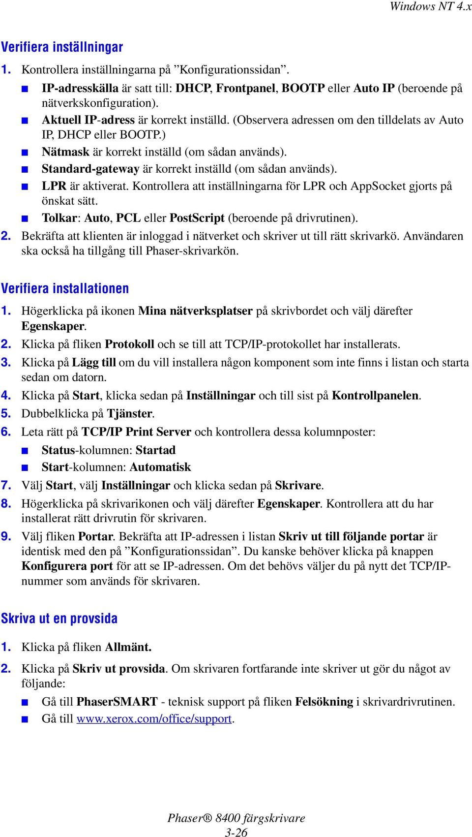 Standard-gateway är korrekt inställd (om sådan används). LPR är aktiverat. Kontrollera att inställningarna för LPR och AppSocket gjorts på önskat sätt.