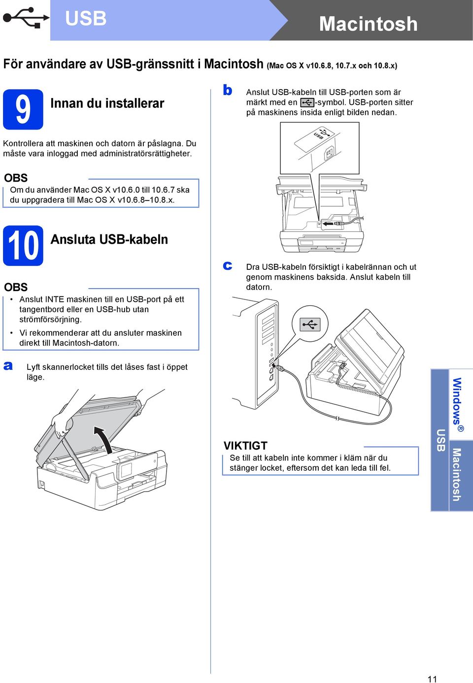 0 till 0.6.7 sk du uppgrder till M OS X v0.6.8 0.8.x. 0 Anslut USB-keln Anslut INTE mskinen till en USB-port på ett tngentord eller en USB-hu utn strömförsörjning.