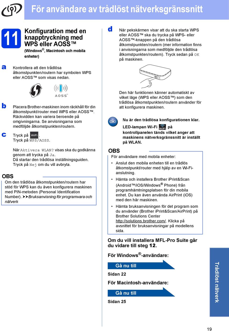 d När pekskärmen visr tt du sk strt WPS eller AOSS sk du tryk på WPS- eller AOSS -knppen på den trådlös åtkomstpunkten/routern (mer informtion finns i nvisningrn som medföljde den trådlös