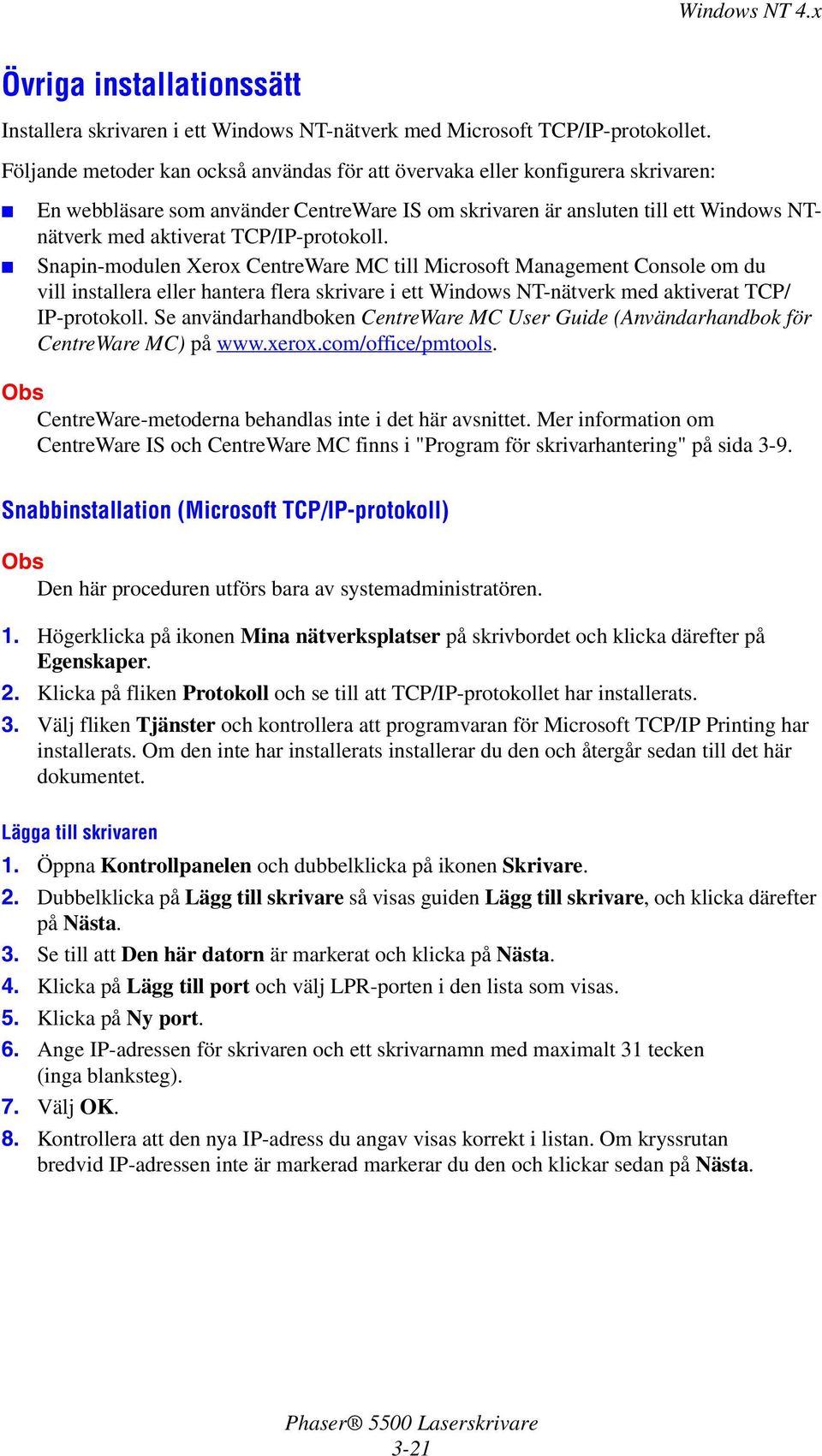 TCP/IP-protokoll. Snapin-modulen Xerox CentreWare MC till Microsoft Management Console om du vill installera eller hantera flera skrivare i ett Windows NT-nätverk med aktiverat TCP/ IP-protokoll.