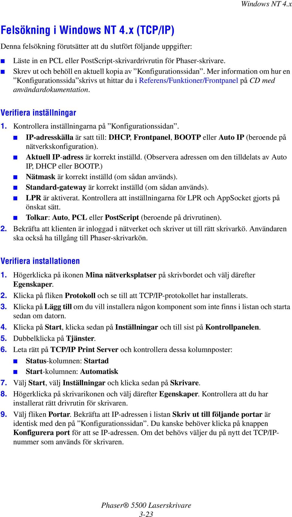 Verifiera inställningar 1. Kontrollera inställningarna på Konfigurationssidan. IP-adresskälla är satt till: DHCP, Frontpanel, BOOTP eller Auto IP (beroende på nätverkskonfiguration).