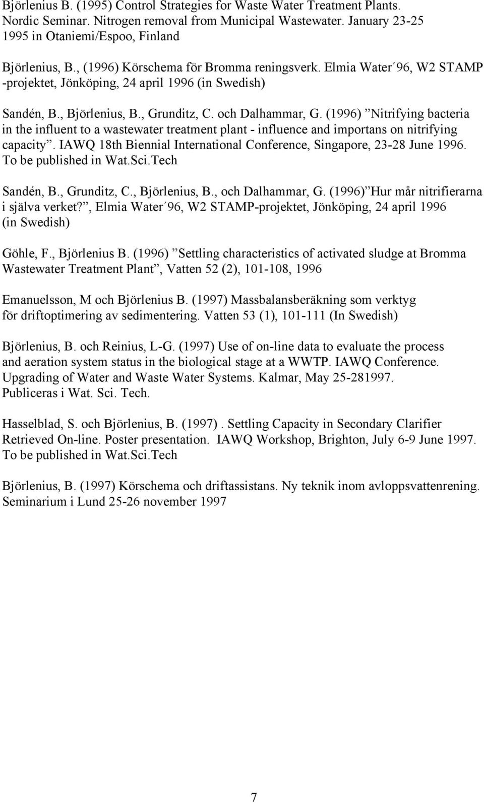 (1996) Nitrifying bacteria in the influent to a wastewater treatment plant - influence and importans on nitrifying capacity. IAWQ 18th Biennial International Conference, Singapore, 23-28 June 1996.