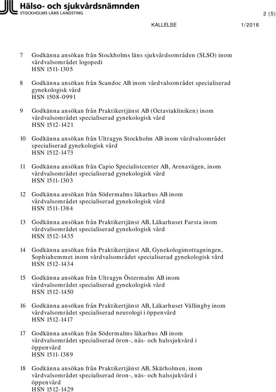 HSN 1512-1473 11 Godkänna ansökan från Capio Specialistcenter AB, Arenavägen, inom HSN 1511-1303 12 Godkänna ansökan från Södermalms läkarhus AB inom HSN 1511-1384 13 Godkänna ansökan från