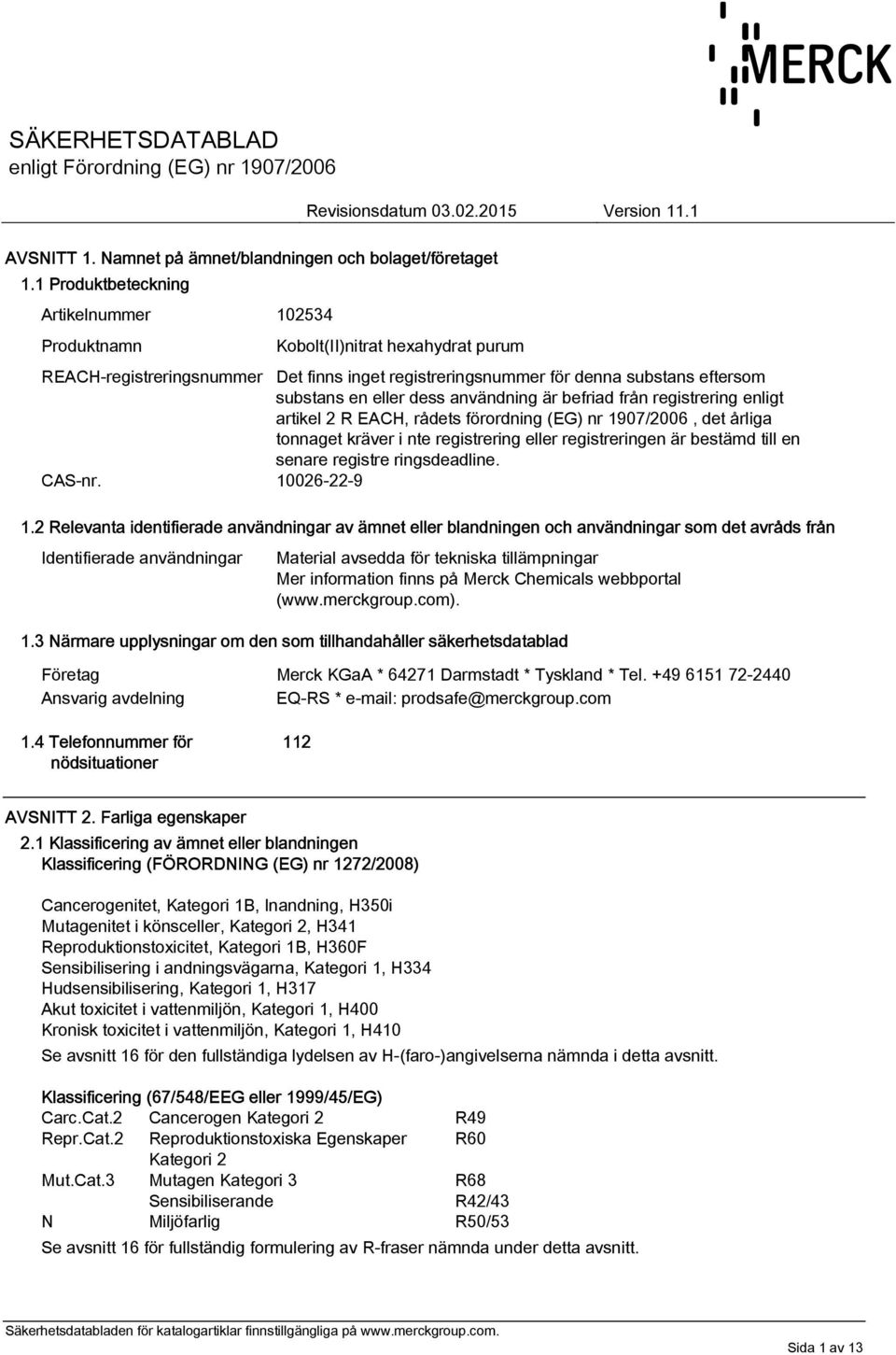 rådets förordning (EG) nr 1907/2006, det årliga tonnaget kräver i nte registrering eller registreringen är bestämd till en senare registre ringsdeadline. CAS-nr. 10026-22-9 1.