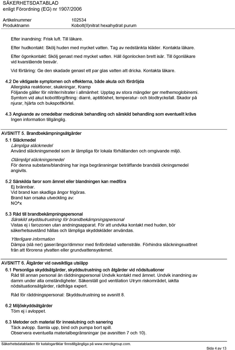 2 De viktigaste symptomen och effekterna, både akuta och fördröjda Allergiska reaktioner, skakningar, Kramp Följande gäller för nitriter/nitrater i allmänhet: Upptag av stora mängder ger