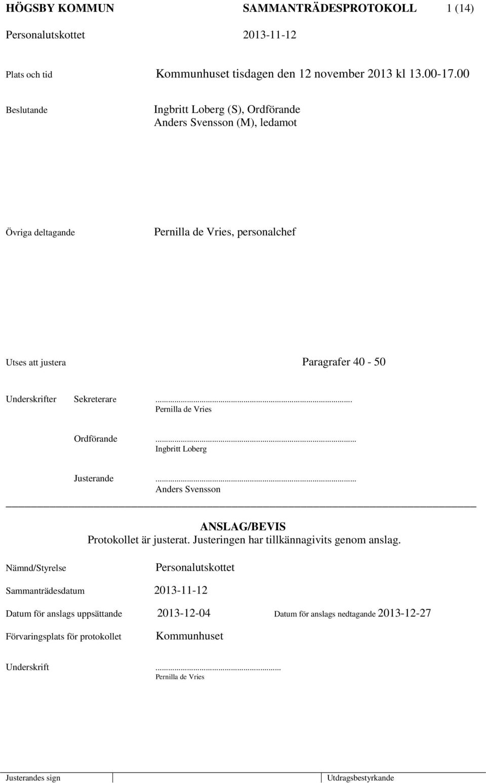 Underskrifter Sekreterare... Pernilla de Vries Ordförande... Ingbritt Loberg Justerande... Anders Svensson ANSLAG/BEVIS Protokollet är justerat.