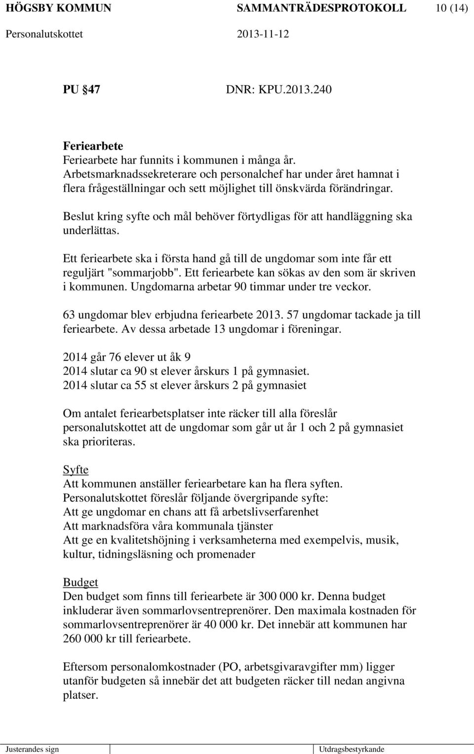 Beslut kring syfte och mål behöver förtydligas för att handläggning ska underlättas. Ett feriearbete ska i första hand gå till de ungdomar som inte får ett reguljärt "sommarjobb".