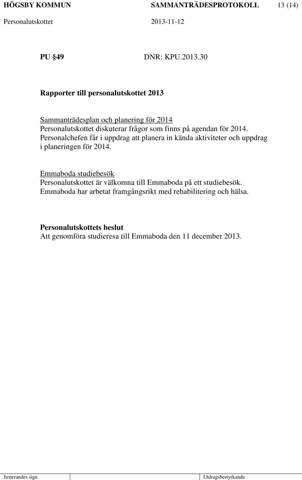 agendan för 2014. Personalchefen får i uppdrag att planera in kända aktiviteter och uppdrag i planeringen för 2014.