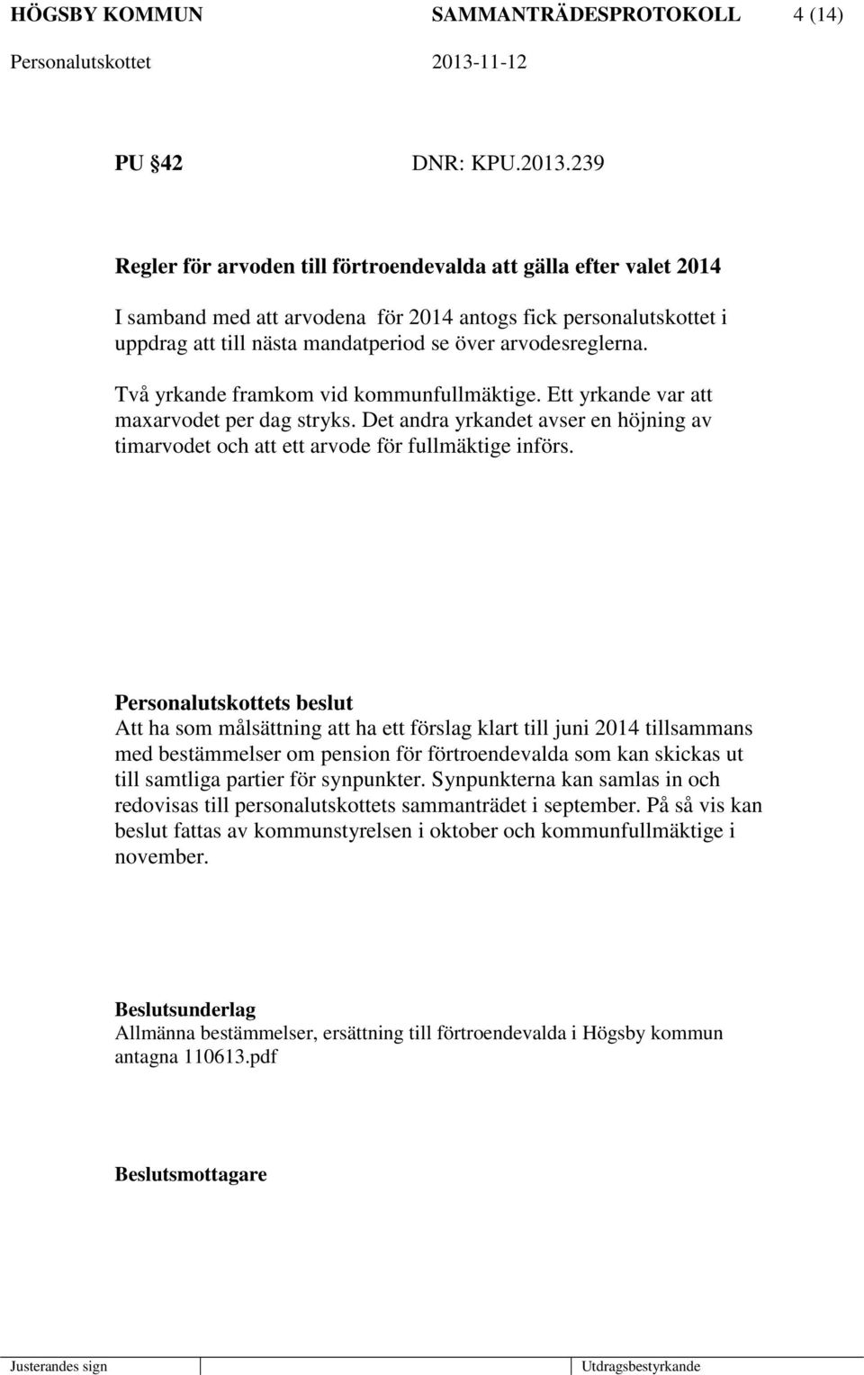 Två yrkande framkom vid kommunfullmäktige. Ett yrkande var att maxarvodet per dag stryks. Det andra yrkandet avser en höjning av timarvodet och att ett arvode för fullmäktige införs.