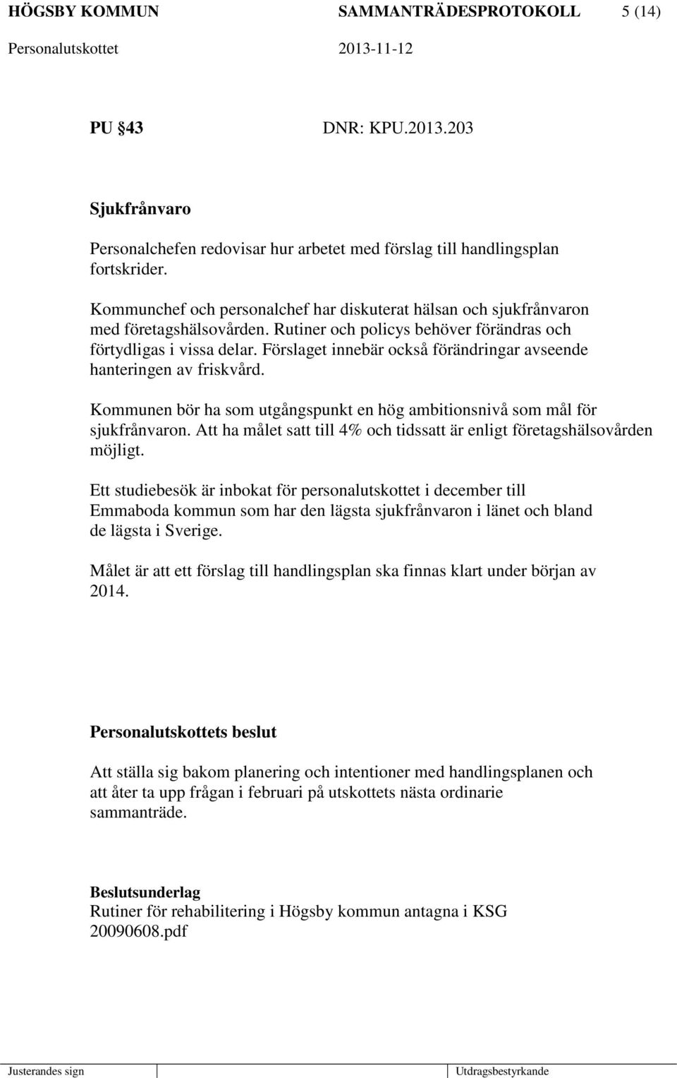 Förslaget innebär också förändringar avseende hanteringen av friskvård. Kommunen bör ha som utgångspunkt en hög ambitionsnivå som mål för sjukfrånvaron.