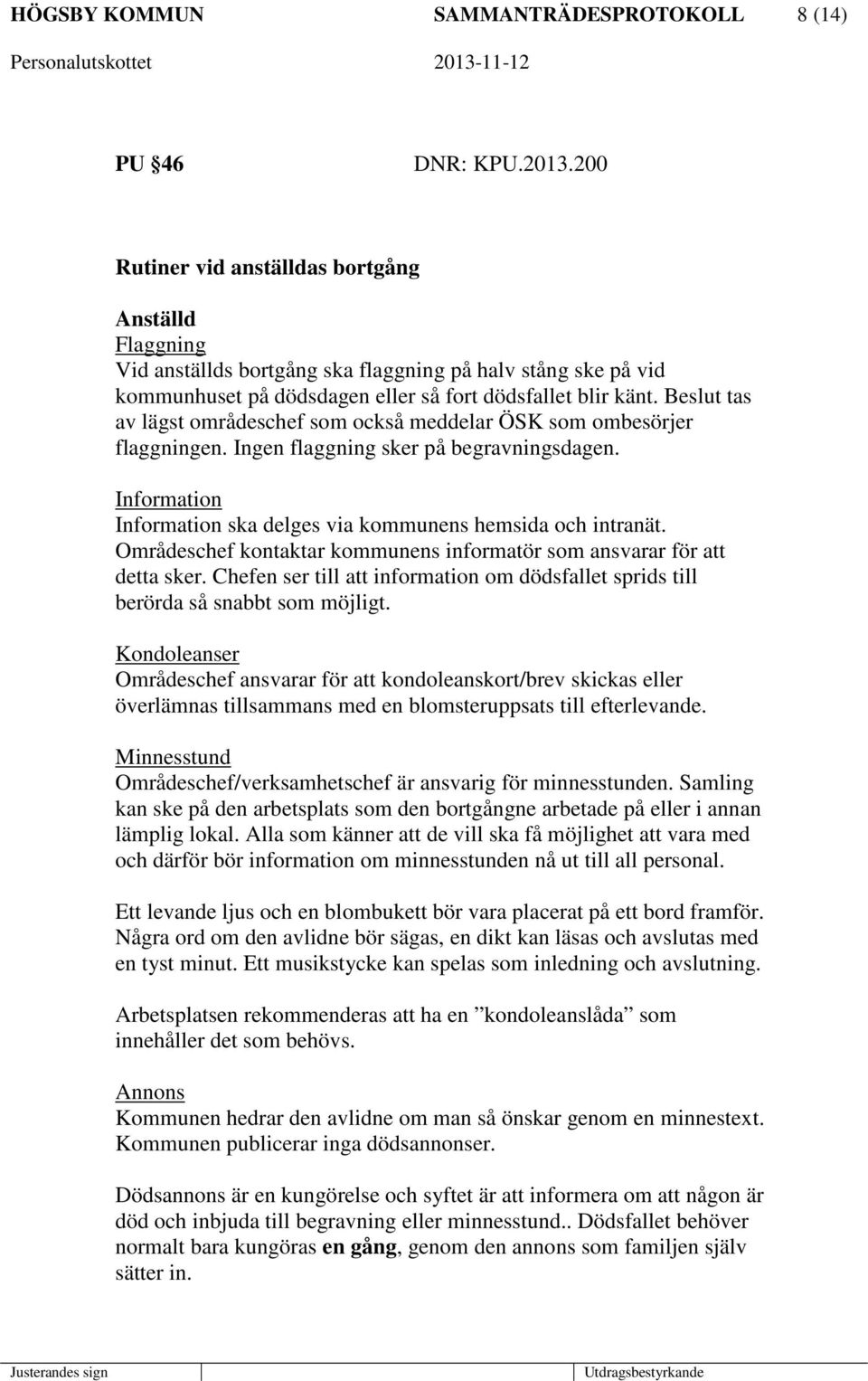 Beslut tas av lägst områdeschef som också meddelar ÖSK som ombesörjer flaggningen. Ingen flaggning sker på begravningsdagen. Information Information ska delges via kommunens hemsida och intranät.