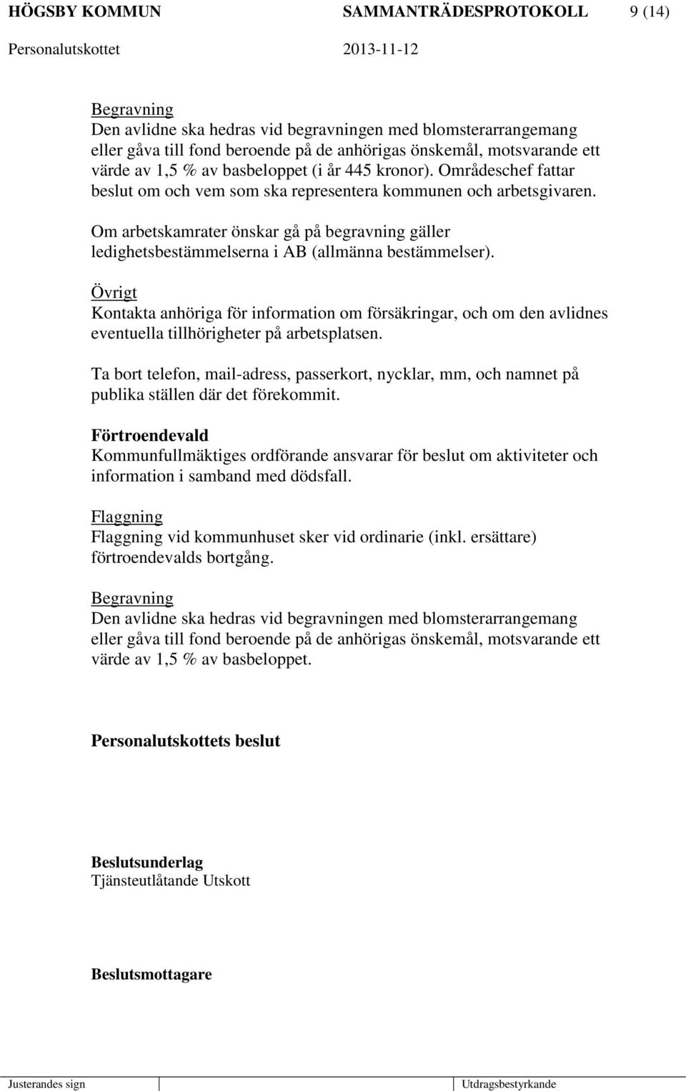 Om arbetskamrater önskar gå på begravning gäller ledighetsbestämmelserna i AB (allmänna bestämmelser).