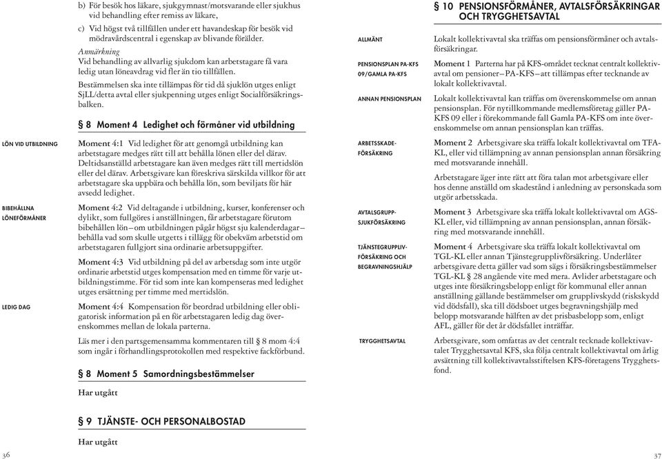 Bestämmelsen ska inte tillämpas för tid då sjuklön utges enligt SjLL/detta avtal eller sjukpenning utges enligt Social försäkrings - balken.