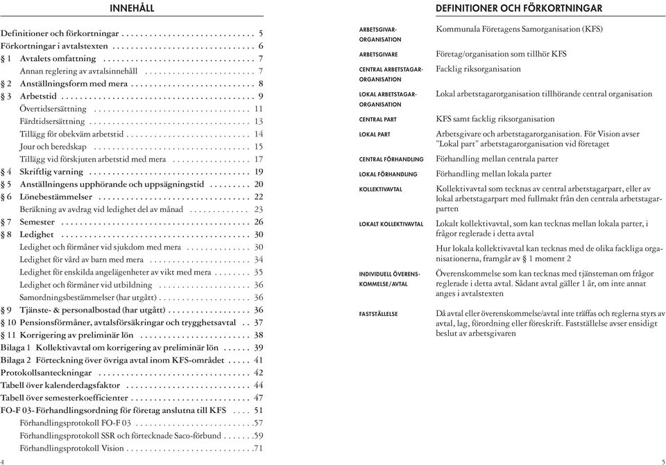 .................................. 13 Tillägg för obekväm arbetstid........................... 14 Jour och beredskap.................................. 15 Tillägg vid förskjuten arbetstid med mera.