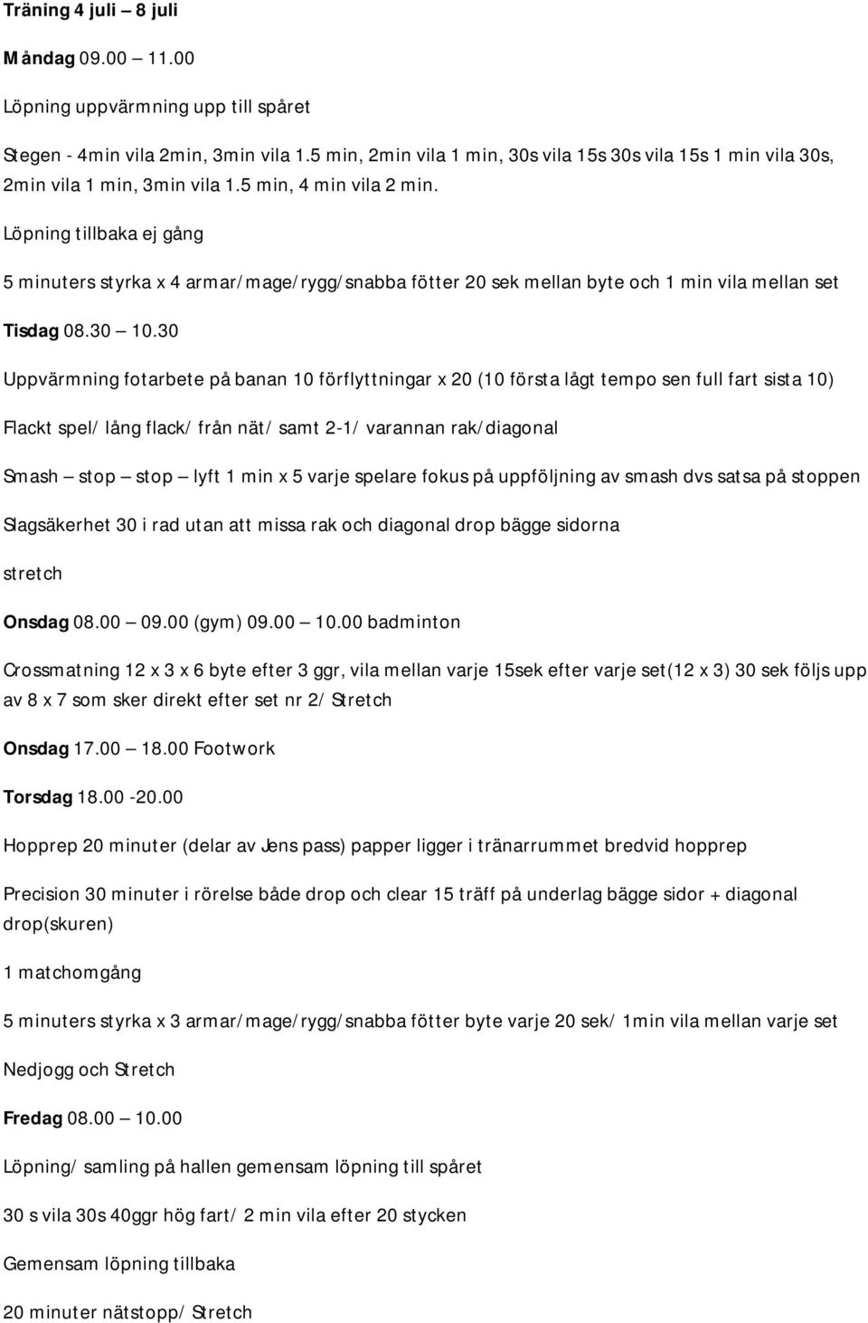 Löpning tillbaka ej gång 5 minuters styrka x 4 armar/mage/rygg/snabba fötter 20 sek mellan byte och 1 min vila mellan set Uppvärmning fotarbete på banan 10 förflyttningar x 20 (10 första lågt tempo