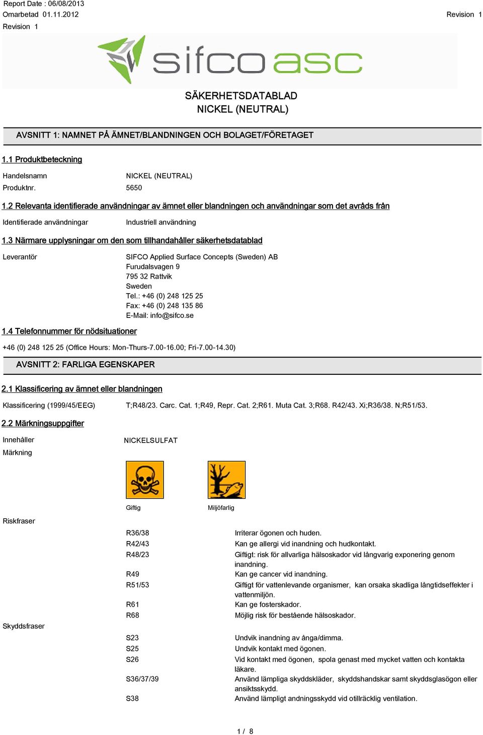 3 Närmare upplysningar om den som tillhandahåller säkerhetsdatablad Leverantör SIFCO Applied Surface Concepts (Sweden) AB Furudalsvagen 9 795 32 Rattvik Sweden Tel.
