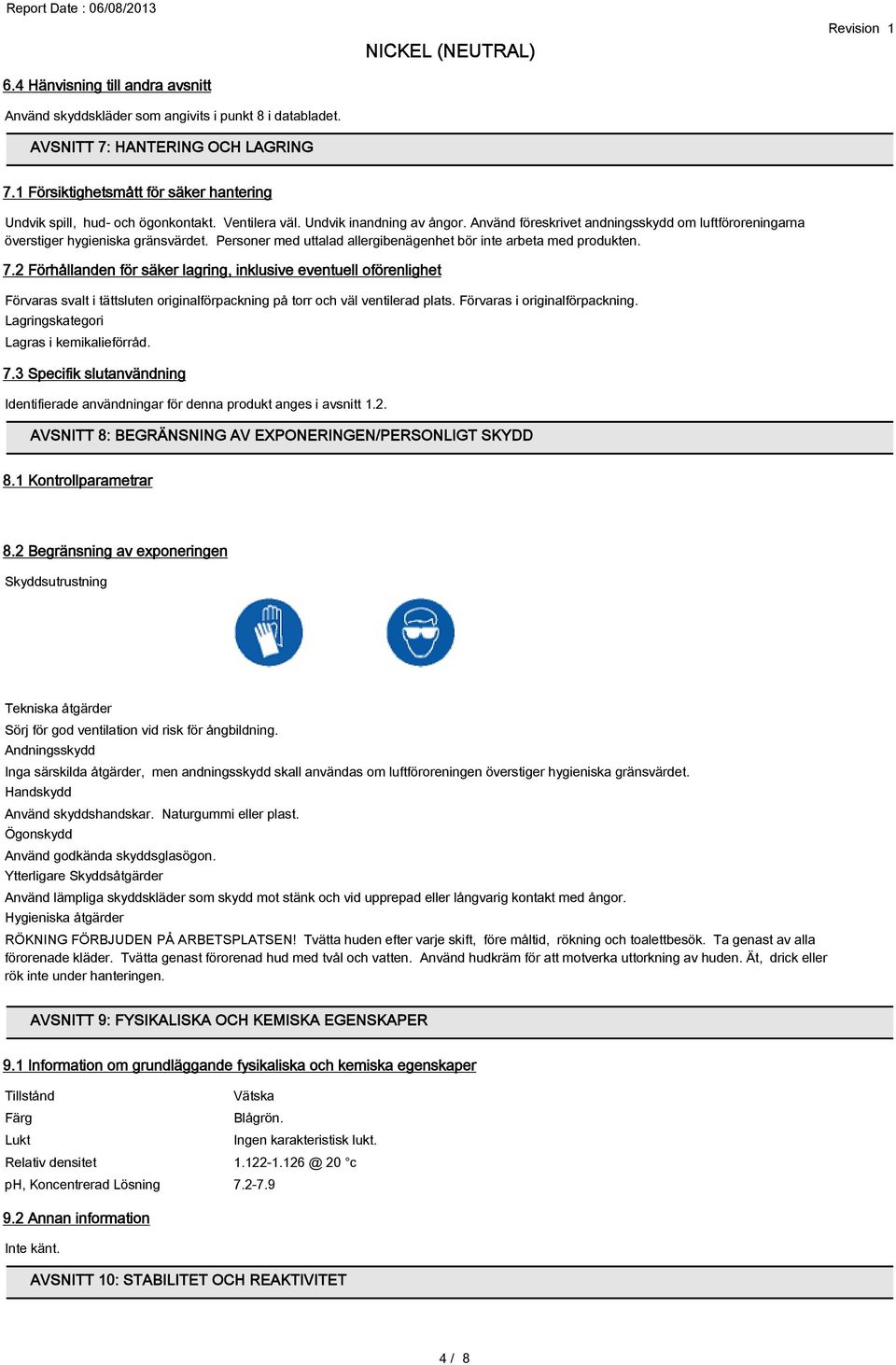 Använd föreskrivet andningsskydd om luftföroreningarna överstiger hygieniska gränsvärdet. Personer med uttalad allergibenägenhet bör inte arbeta med produkten. 7.