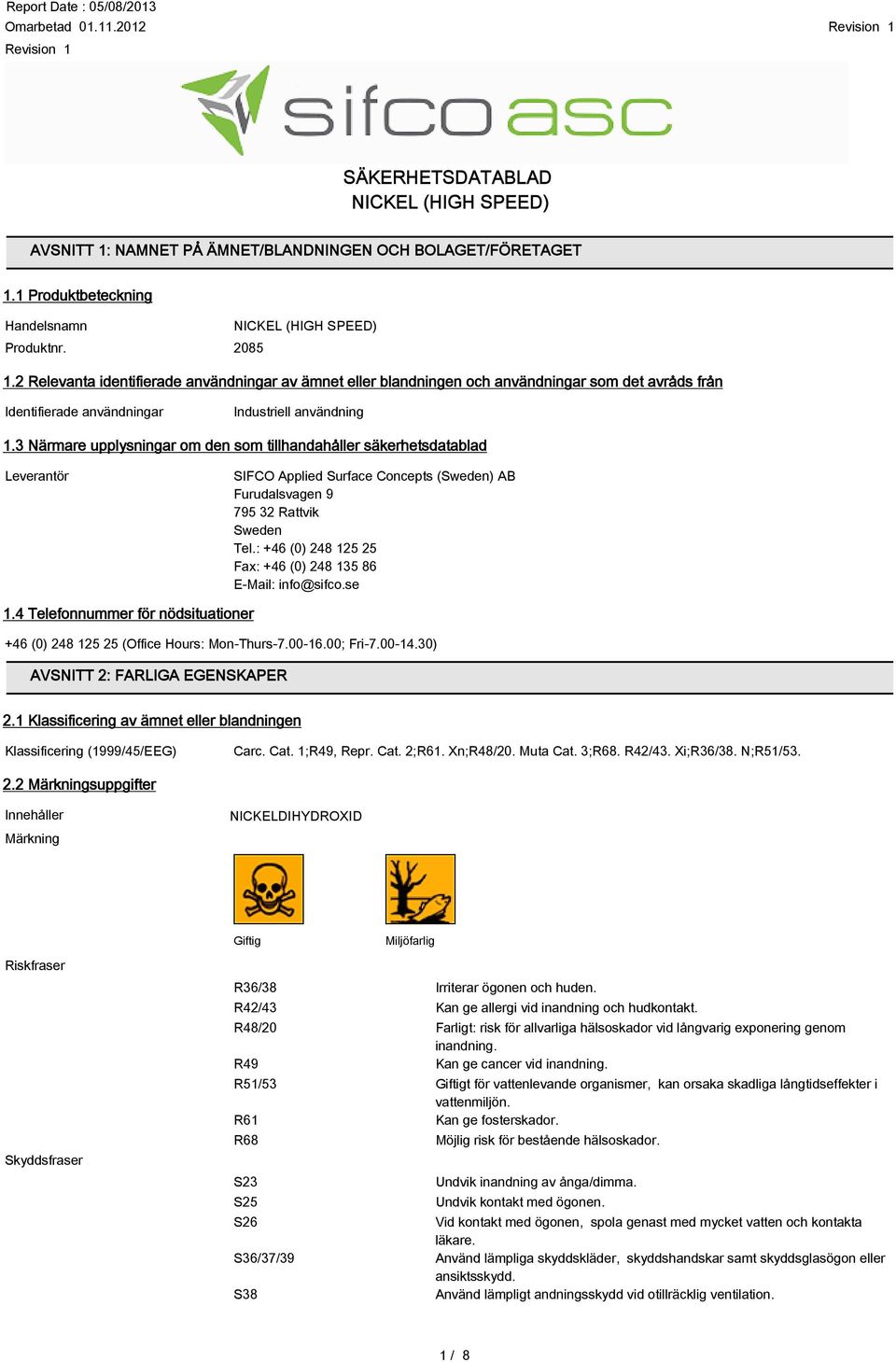 3 Närmare upplysningar om den som tillhandahåller säkerhetsdatablad Leverantör SIFCO Applied Surface Concepts (Sweden) AB Furudalsvagen 9 795 32 Rattvik Sweden Tel.
