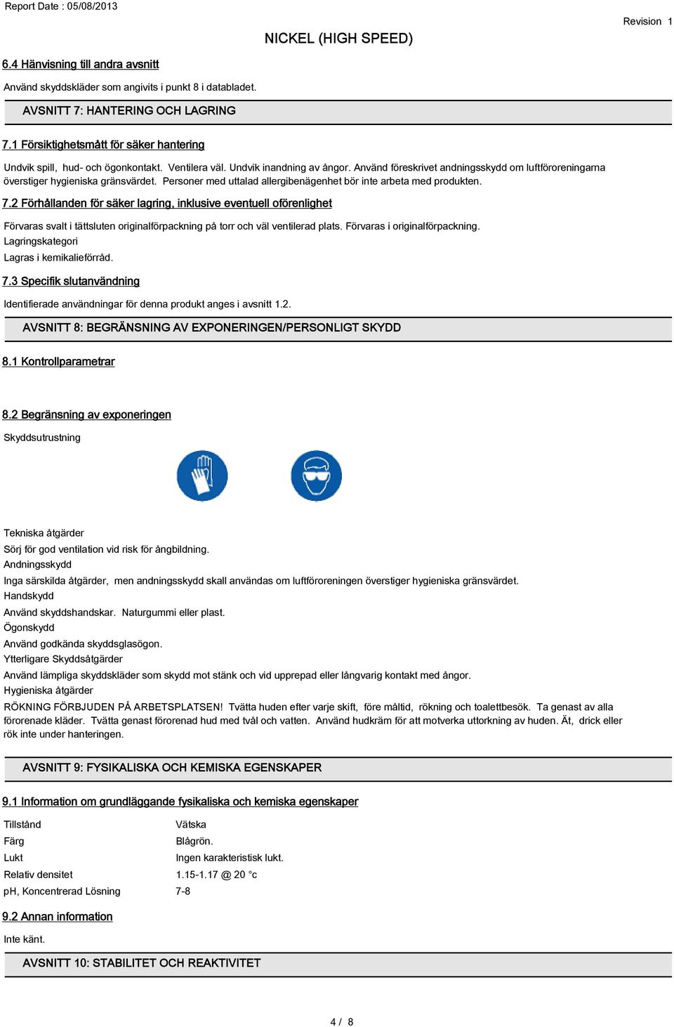 Använd föreskrivet andningsskydd om luftföroreningarna överstiger hygieniska gränsvärdet. Personer med uttalad allergibenägenhet bör inte arbeta med produkten. 7.