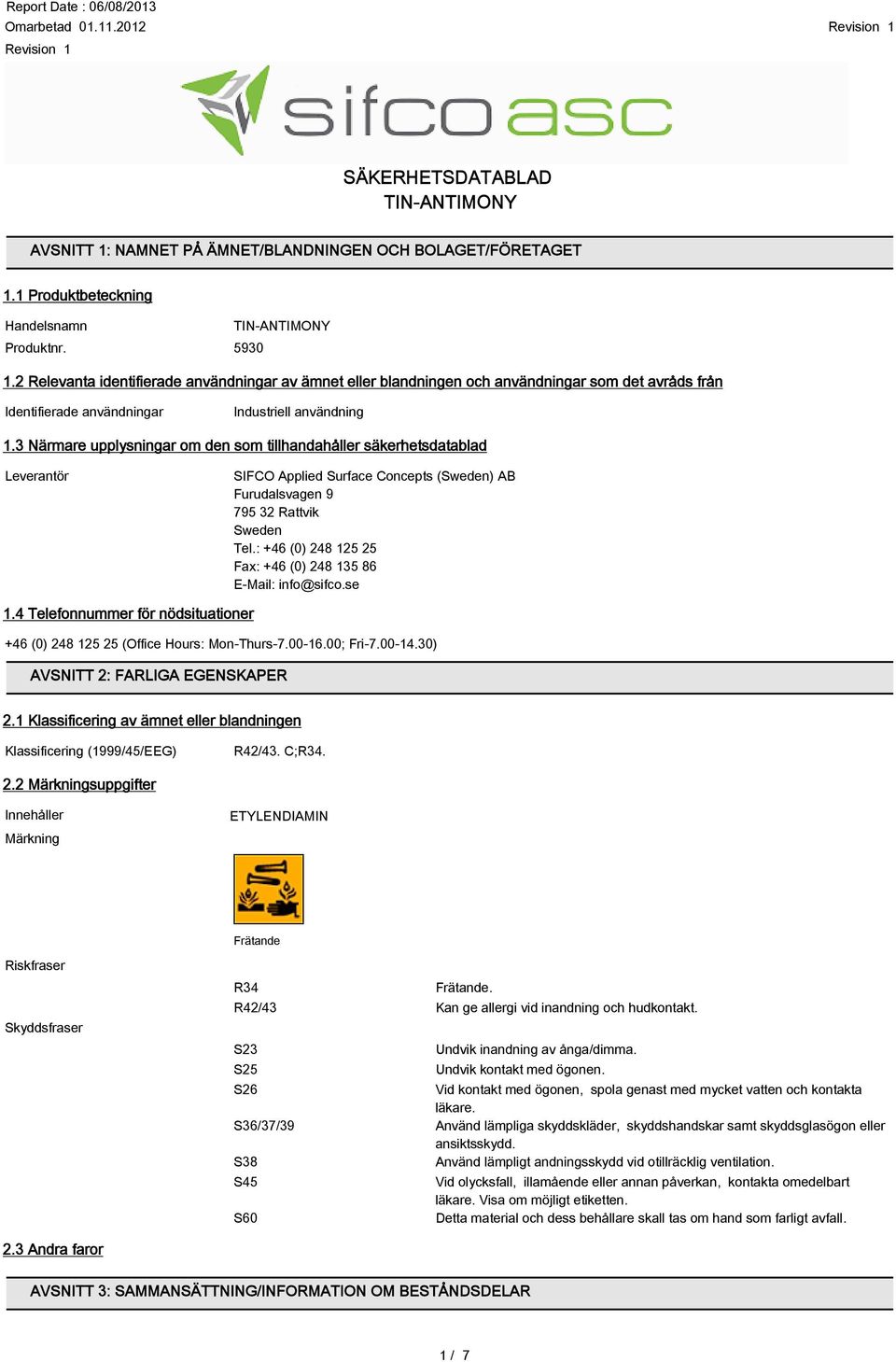3 Närmare upplysningar om den som tillhandahåller säkerhetsdatablad Leverantör SIFCO Applied Surface Concepts (Sweden) AB Furudalsvagen 9 795 32 Rattvik Sweden Tel.